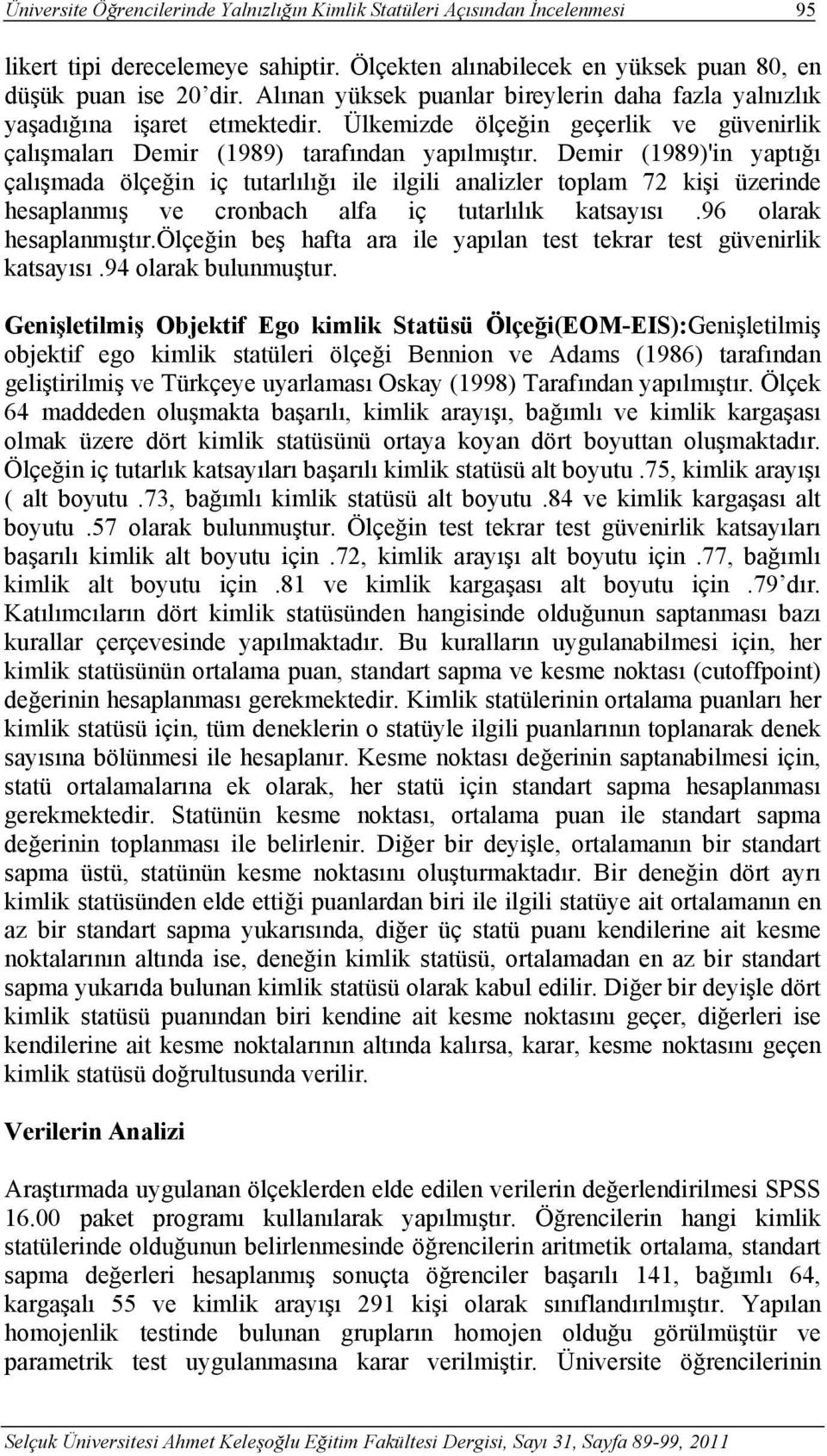 Demir (1989)'in yaptığı çalışmada ölçeğin iç tutarlılığı ile ilgili analizler toplam 72 kişi üzerinde hesaplanmış ve cronbach alfa iç tutarlılık katsayısı.96 olarak hesaplanmıştır.