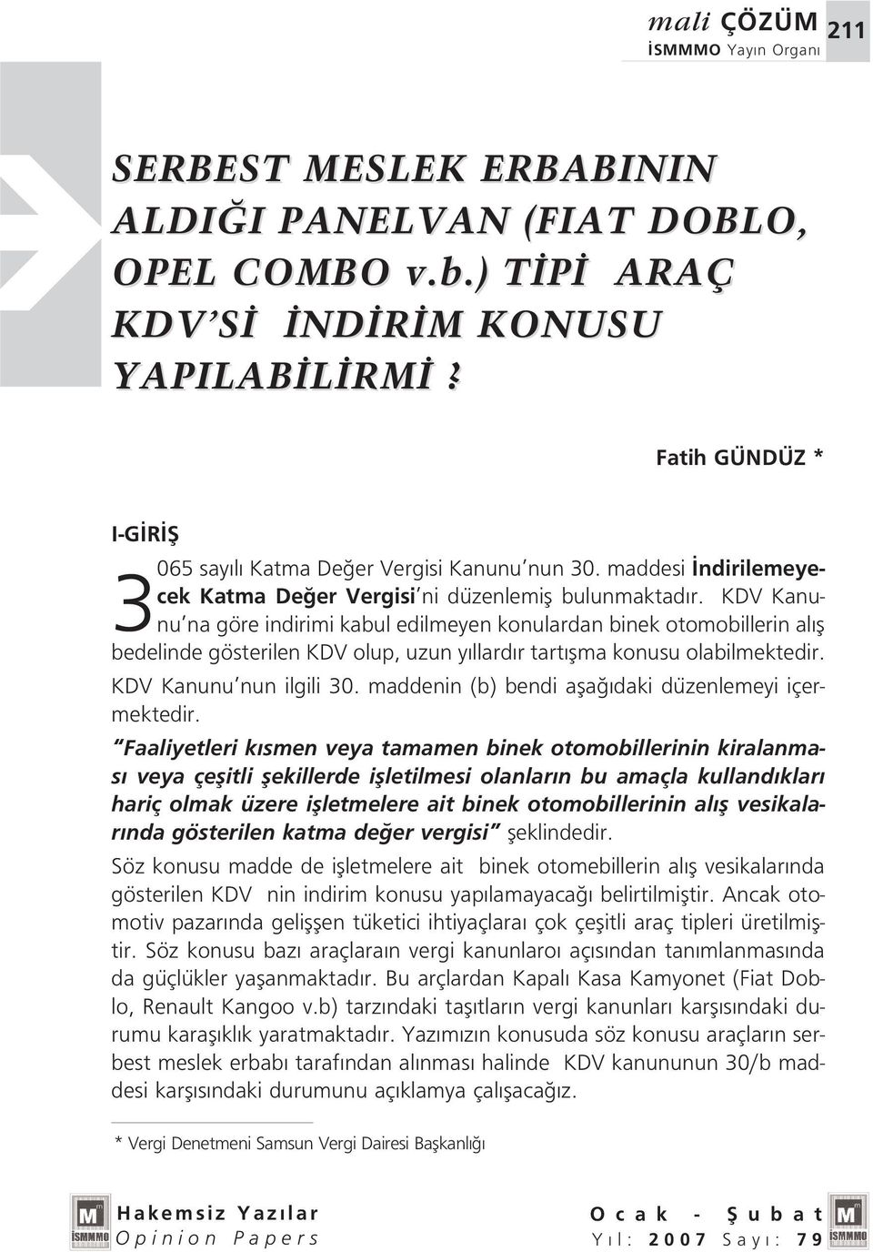 KDV Kanunu na göre indirimi kabul edilmeyen konulardan binek otomobillerin al fl bedelinde gösterilen KDV olup, uzun y llard r tart flma konusu olabilmektedir. KDV Kanunu nun ilgili 30.