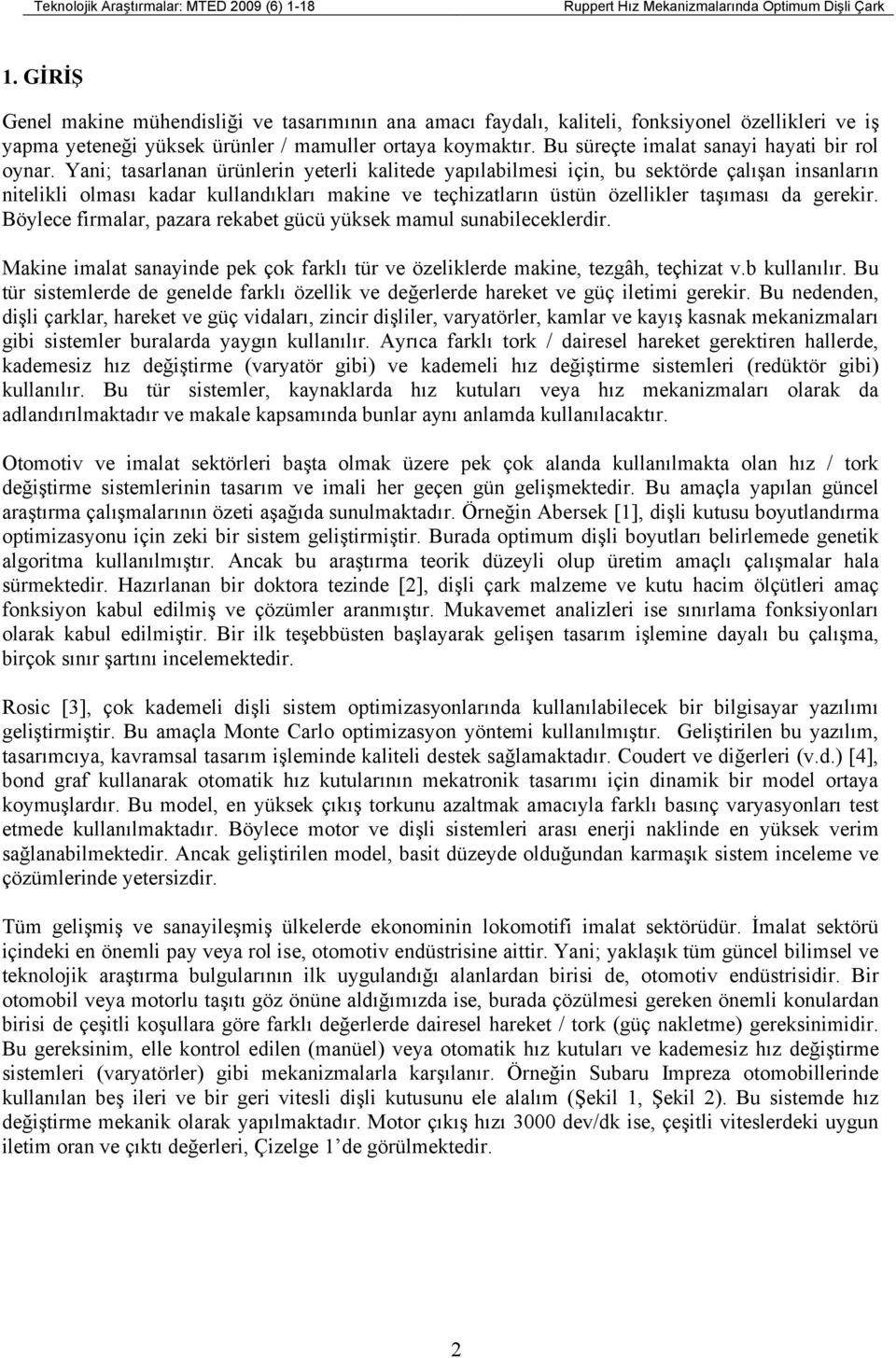 Yani; tasarlanan ürünlrin ytrli kalitd yapılabilmsi için, bu sktörd çalışan insanların nitlikli olması kadar kullandıkları makin v tçhizatların üstün özlliklr taşıması da grkir.