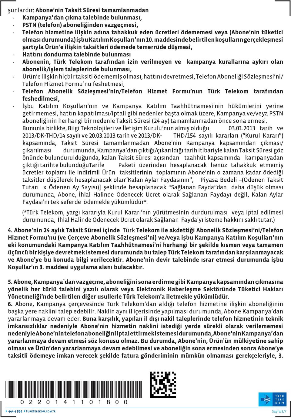 maddesinde belirtilen koşulların gerçekleşmesi şartıyla Ürün e ilişkin taksitleri ödemede temerrüde düşmesi, Hattını dondurma talebinde bulunması Abonenin, Türk Telekom tarafından izin verilmeyen ve