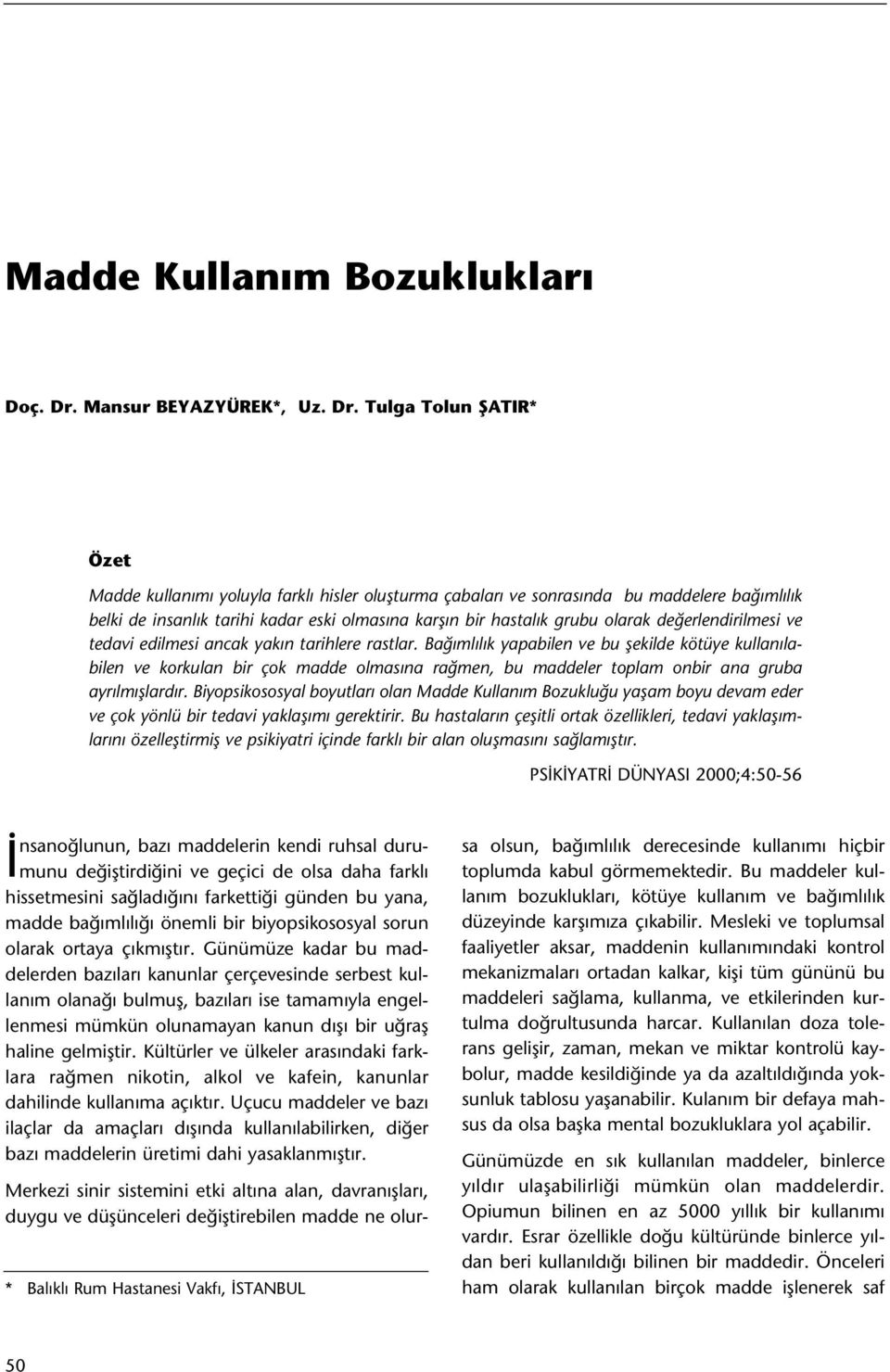 Tulga Tolun ÞATIR* Özet Madde kullanýmý yoluyla farklý hisler oluþturma çabalarý ve sonrasýnda bu maddelere baðýmlýlýk belki de insanlýk tarihi kadar eski olmasýna karþýn bir hastalýk grubu olarak