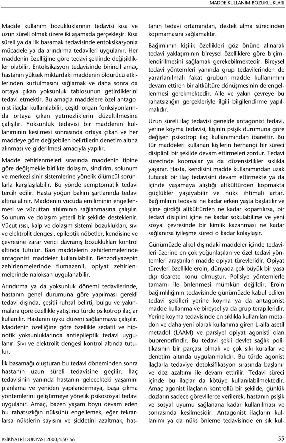 Entoksikasyon tedavisinde birincil amaç hastanýn yüksek miktardaki maddenin öldürücü etkilerinden kurtulmasýný saðlamak ve daha sonra da ortaya çýkan yoksunluk tablosunun getirdiklerini tedavi