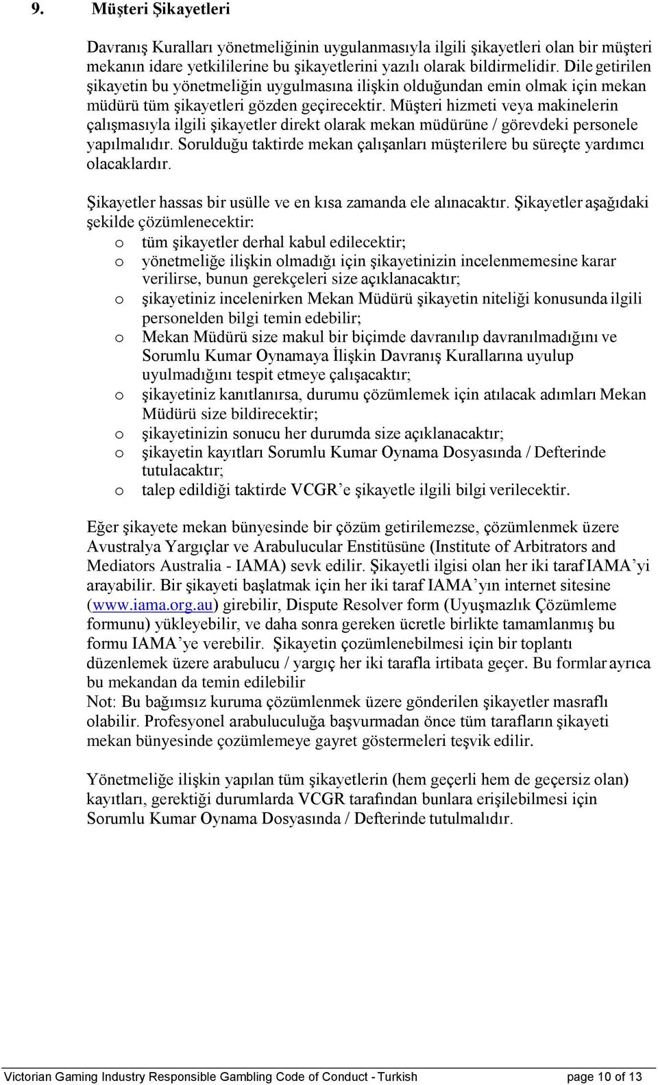 Müşteri hizmeti veya makinelerin çalışmasıyla ilgili şikayetler direkt olarak mekan müdürüne / görevdeki personele yapılmalıdır.