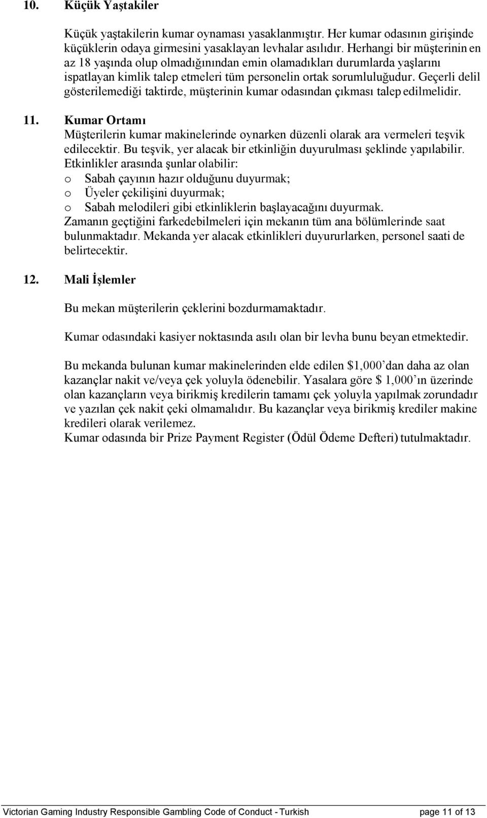 Geçerli delil gösterilemediği taktirde, müşterinin kumar odasından çıkması talep edilmelidir. 11.