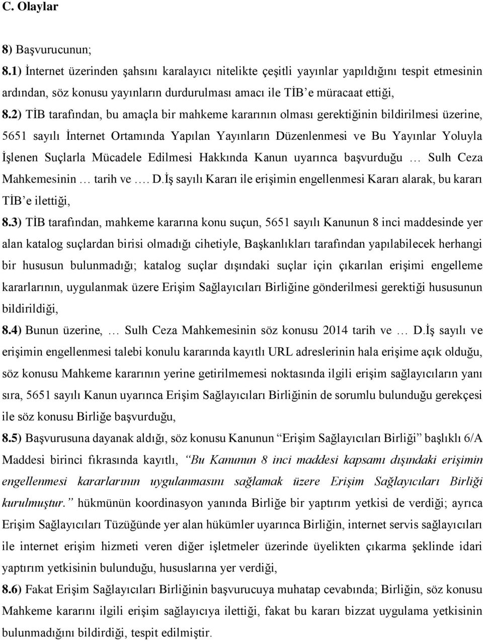 2) TİB tarafından, bu amaçla bir mahkeme kararının olması gerektiğinin bildirilmesi üzerine, 5651 sayılı İnternet Ortamında Yapılan Yayınların Düzenlenmesi ve Bu Yayınlar Yoluyla İşlenen Suçlarla