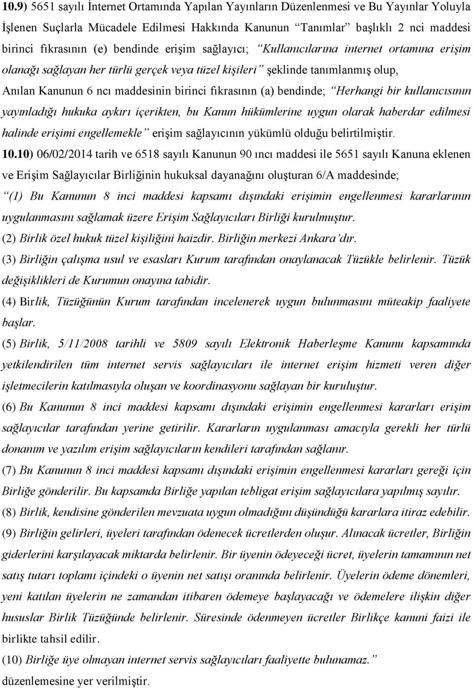 (a) bendinde; Herhangi bir kullanıcısının yayınladığı hukuka aykırı içerikten, bu Kanun hükümlerine uygun olarak haberdar edilmesi halinde erişimi engellemekle erişim sağlayıcının yükümlü olduğu