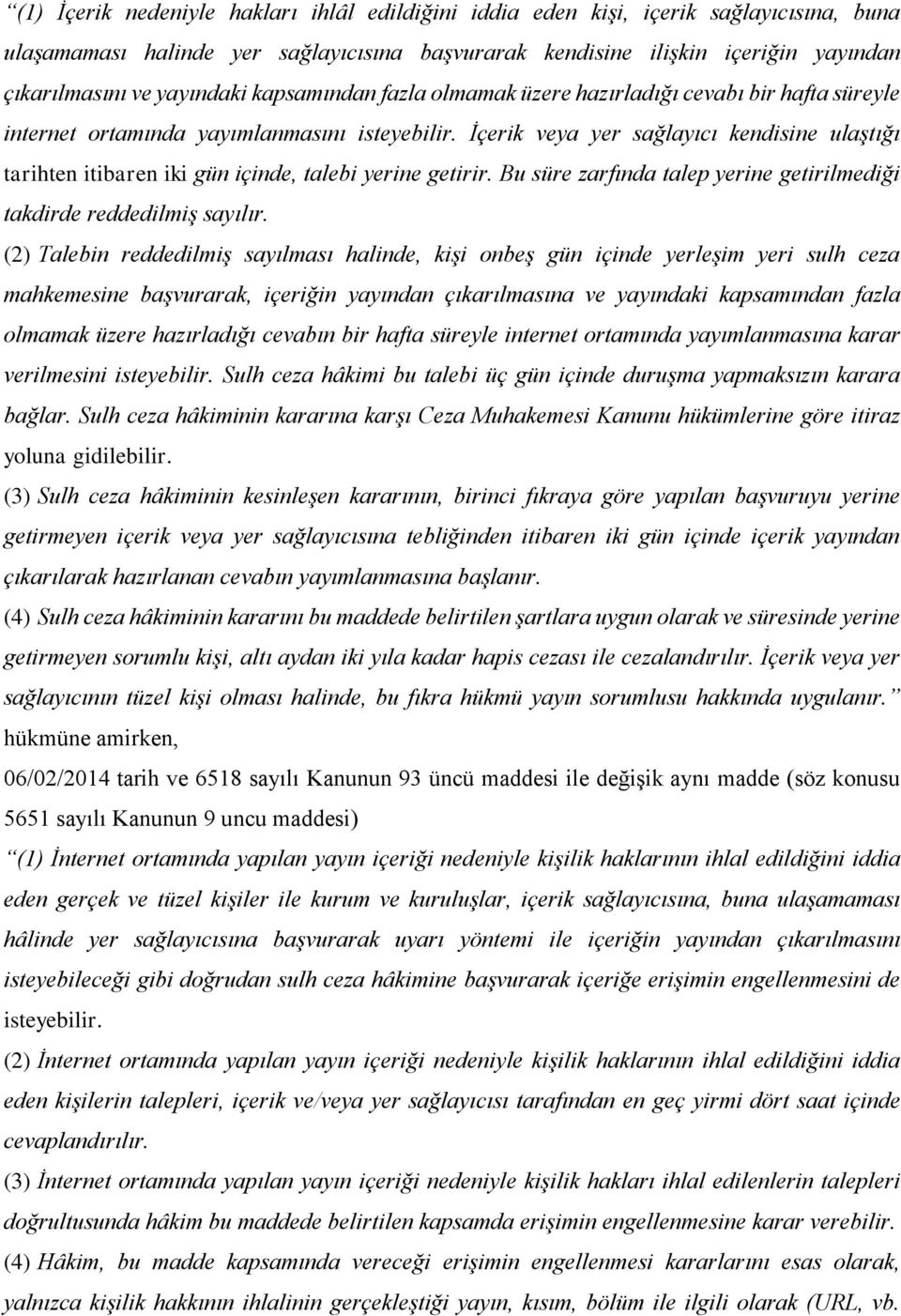 İçerik veya yer sağlayıcı kendisine ulaştığı tarihten itibaren iki gün içinde, talebi yerine getirir. Bu süre zarfında talep yerine getirilmediği takdirde reddedilmiş sayılır.