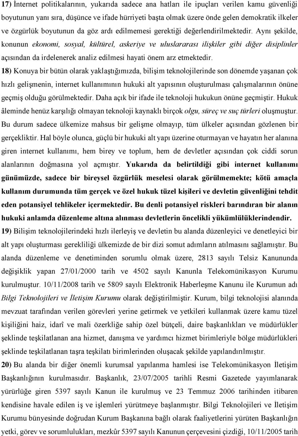 Aynı şekilde, konunun ekonomi, sosyal, kültürel, askeriye ve uluslararası ilişkiler gibi diğer disiplinler açısından da irdelenerek analiz edilmesi hayati önem arz etmektedir.