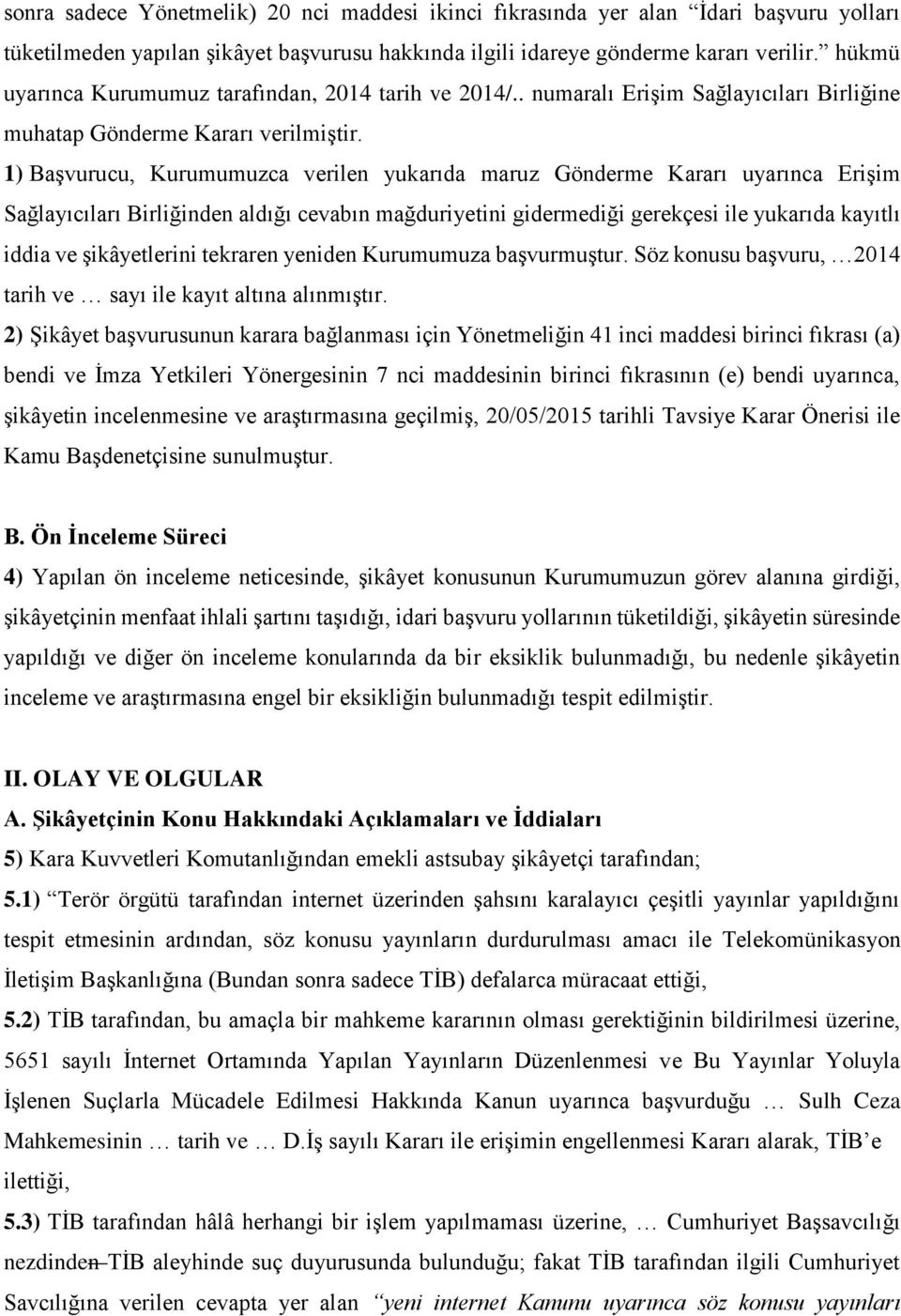 1) Başvurucu, Kurumumuzca verilen yukarıda maruz Gönderme Kararı uyarınca Erişim Sağlayıcıları Birliğinden aldığı cevabın mağduriyetini gidermediği gerekçesi ile yukarıda kayıtlı iddia ve