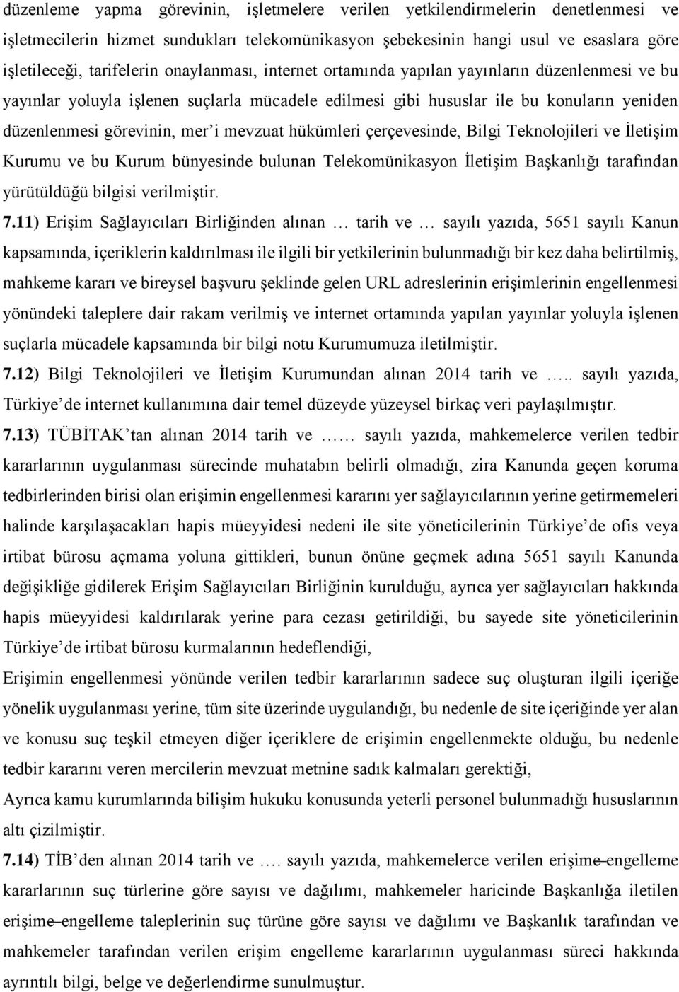 hükümleri çerçevesinde, Bilgi Teknolojileri ve İletişim Kurumu ve bu Kurum bünyesinde bulunan Telekomünikasyon İletişim Başkanlığı tarafından yürütüldüğü bilgisi verilmiştir. 7.