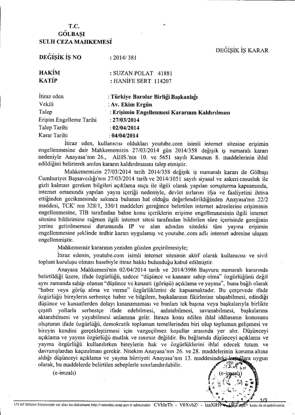 sitesine eri şimin engellenmesine dair Mahkemernizin 27/03/2014 gün 2014/358 de ğişik iş numaral ı karar ı nedeniyle Anayasa'n ın 26, AIHSinin 10 ve 5651 say ılı Kanunun 8 maddelerinin ihlal