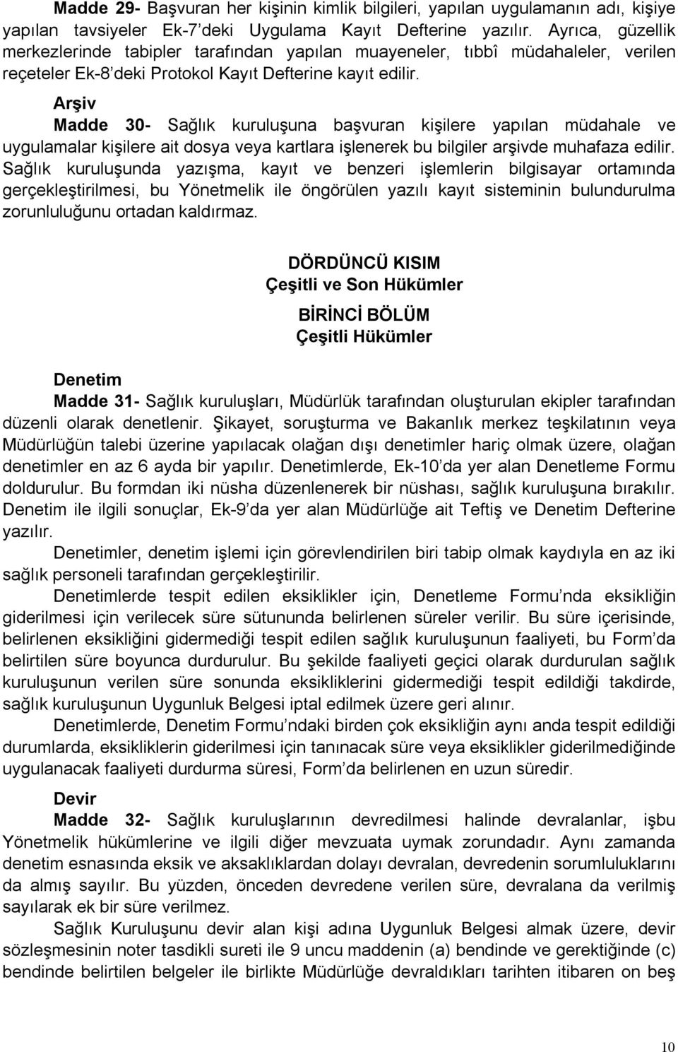 Arşiv Madde 30- Sağlık kuruluşuna başvuran kişilere yapılan müdahale ve uygulamalar kişilere ait dosya veya kartlara işlenerek bu bilgiler arşivde muhafaza edilir.