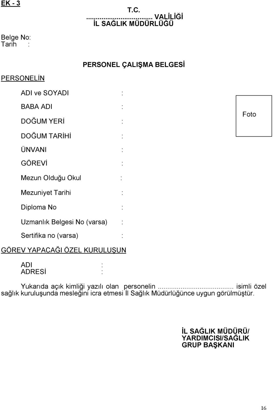 Foto DOĞUM TARİHİ : ÜNVANI : GÖREVİ : Mezun Olduğu Okul : Mezuniyet Tarihi : Diploma No : Uzmanlık Belgesi No (varsa) : Sertifika