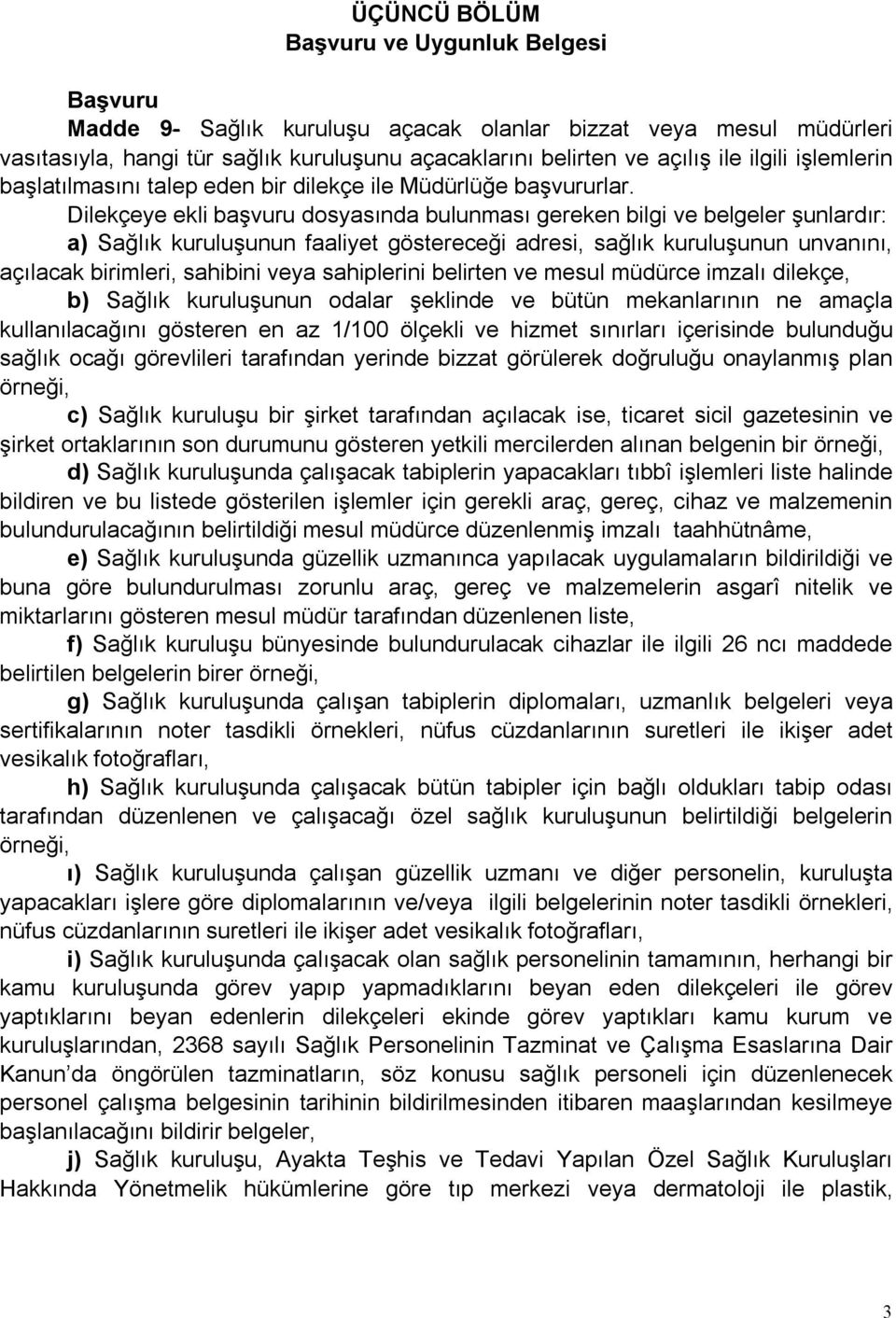 Dilekçeye ekli başvuru dosyasında bulunması gereken bilgi ve belgeler şunlardır: a) Sağlık kuruluşunun faaliyet göstereceği adresi, sağlık kuruluşunun unvanını, açılacak birimleri, sahibini veya