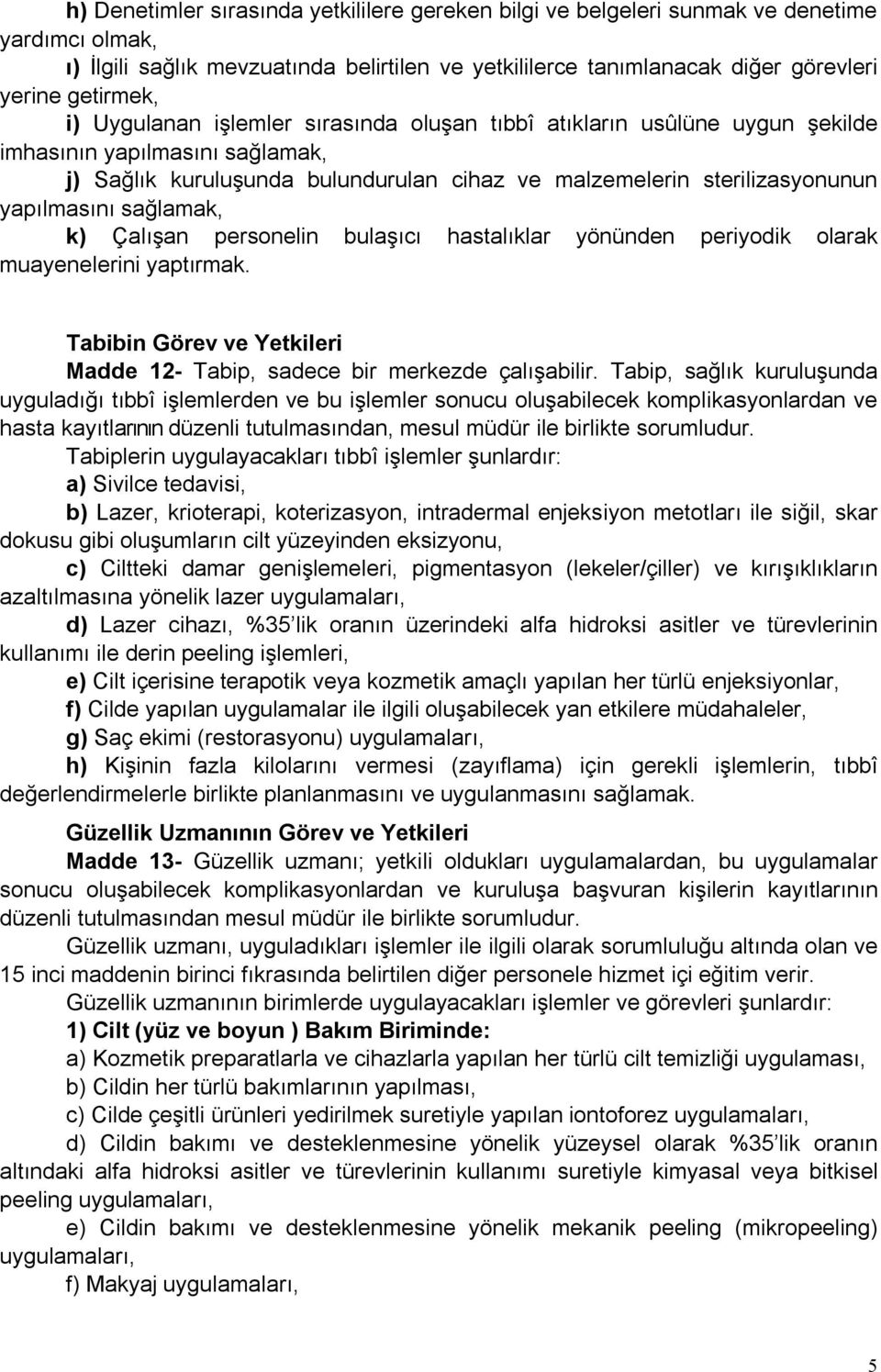 sağlamak, k) Çalışan personelin bulaşıcı hastalıklar yönünden periyodik olarak muayenelerini yaptırmak. Tabibin Görev ve Yetkileri Madde 12- Tabip, sadece bir merkezde çalışabilir.