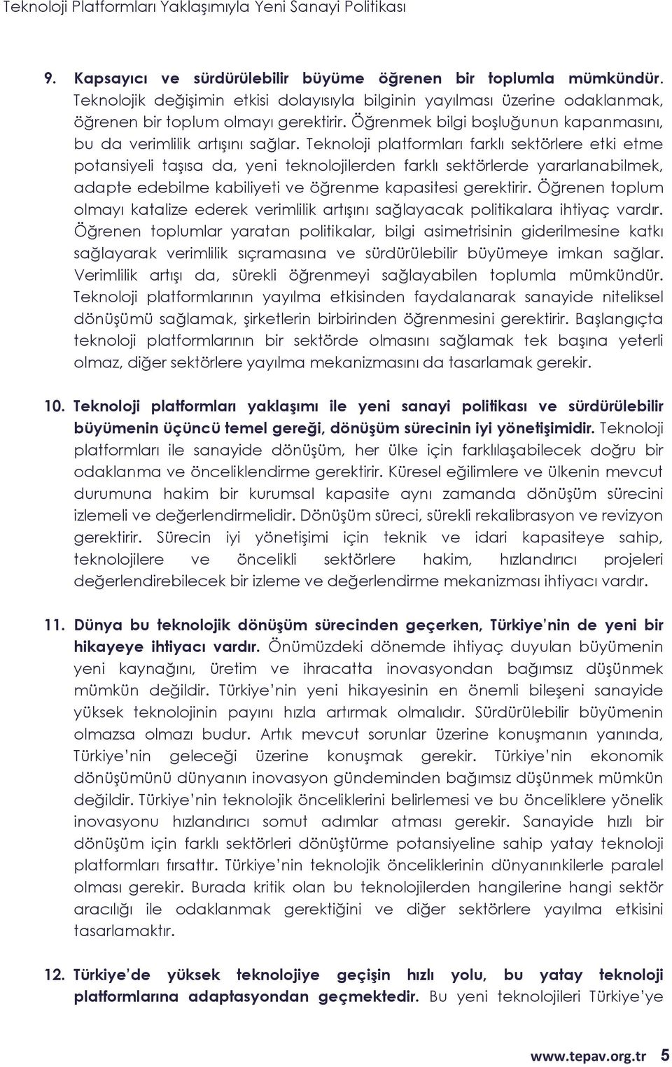 Teknoloji platformları farklı sektörlere etki etme potansiyeli taşısa da, yeni teknolojilerden farklı sektörlerde yararlanabilmek, adapte edebilme kabiliyeti ve öğrenme kapasitesi gerektirir.