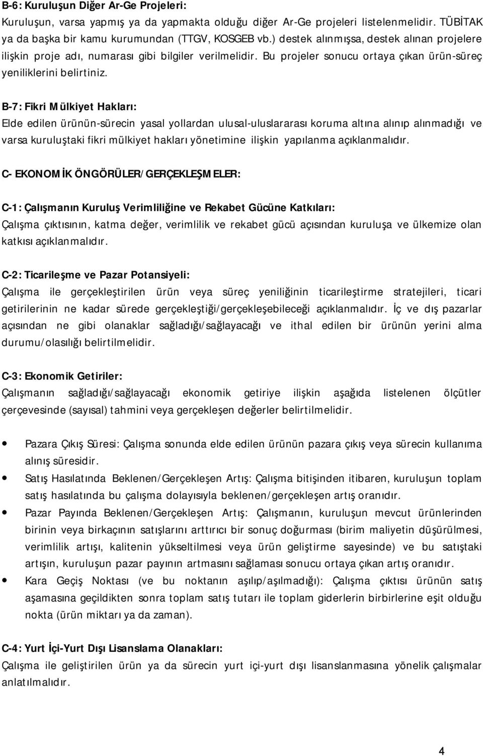 B-7: Fikri Mülkiyet Hakları: Elde edilen ürünün-sürecin yasal yollardan ulusal-uluslararası koruma altına alınıp alınmadığı ve varsa kuruluştaki fikri mülkiyet hakları yönetimine ilişkin yapılanma