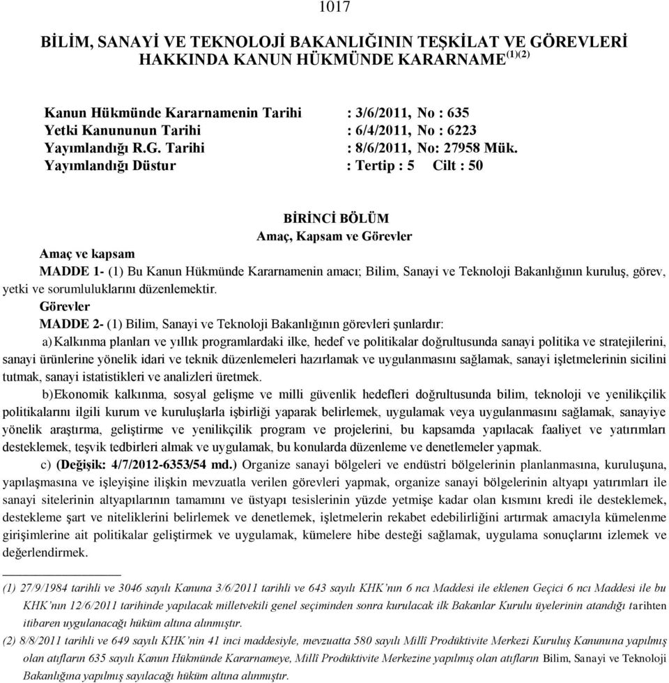 Yayımlandığı Düstur : Tertip : 5 Cilt : 50 BİRİNCİ BÖLÜM Amaç, Kapsam ve Görevler Amaç ve kapsam MADDE 1- (1) Bu Kanun Hükmünde Kararnamenin amacı; Bilim, Sanayi ve Teknoloji Bakanlığının kuruluş,