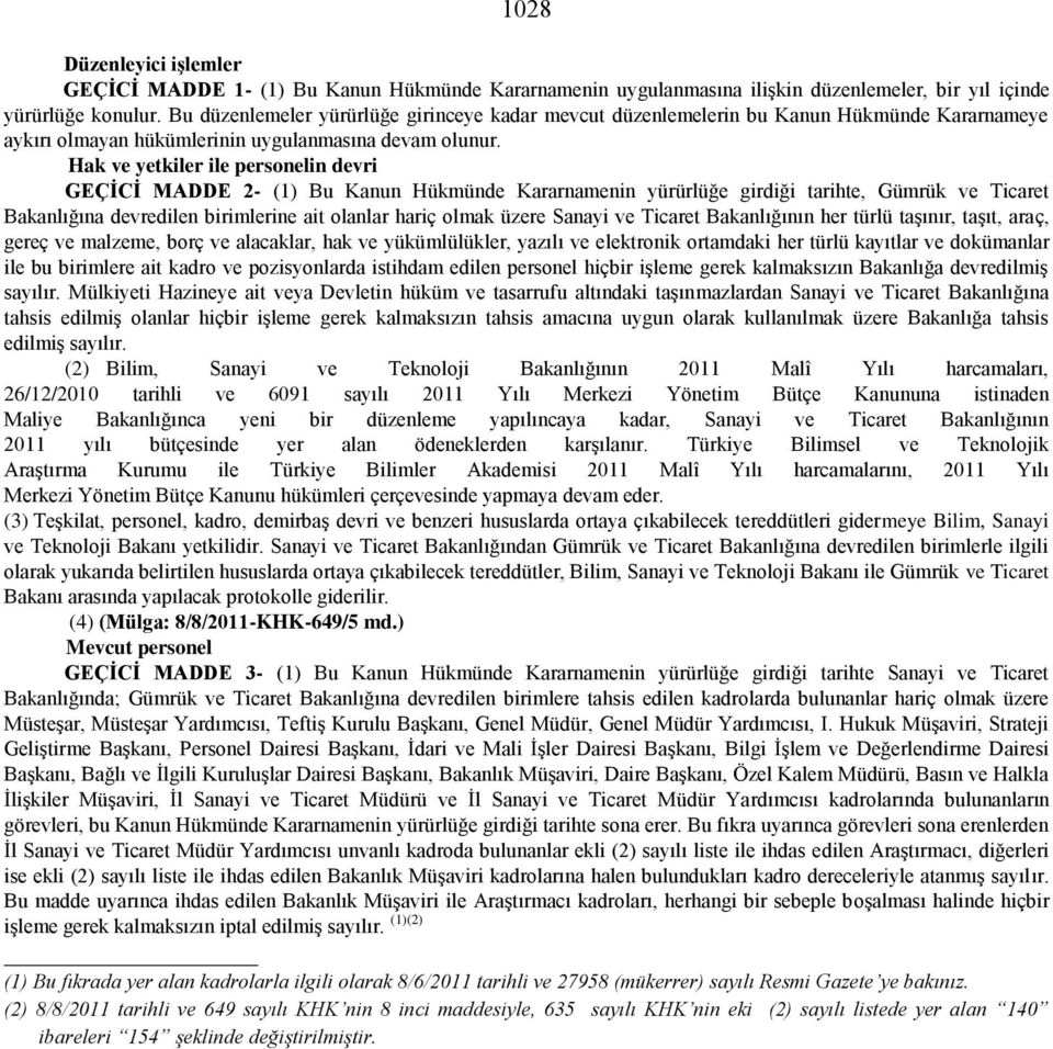 Hak ve yetkiler ile personelin devri GEÇİCİ MADDE 2- (1) Bu Kanun Hükmünde Kararnamenin yürürlüğe girdiği tarihte, Gümrük ve Ticaret Bakanlığına devredilen birimlerine ait olanlar hariç olmak üzere