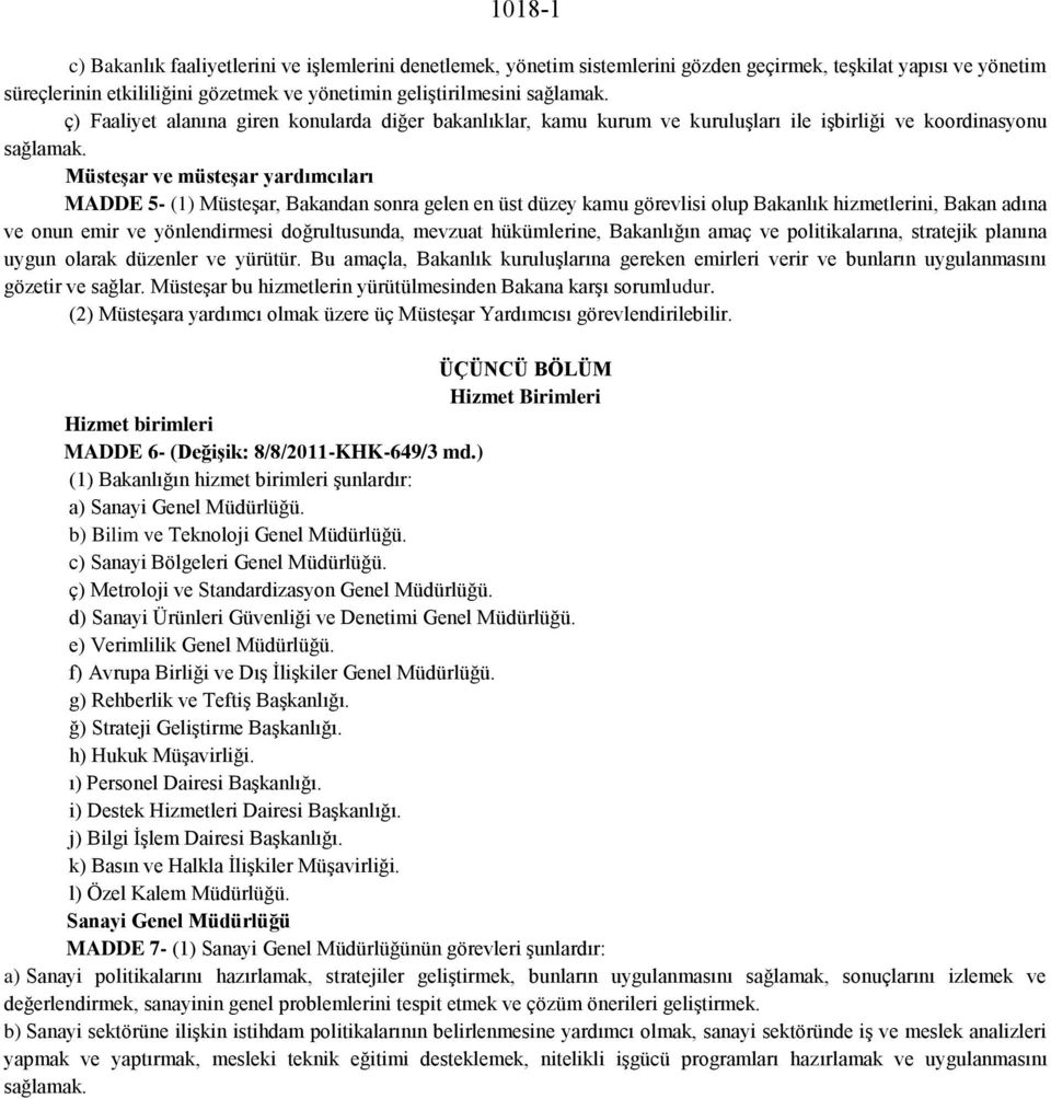 Müsteşar ve müsteşar yardımcıları MADDE 5- (1) Müsteşar, Bakandan sonra gelen en üst düzey kamu görevlisi olup Bakanlık hizmetlerini, Bakan adına ve onun emir ve yönlendirmesi doğrultusunda, mevzuat