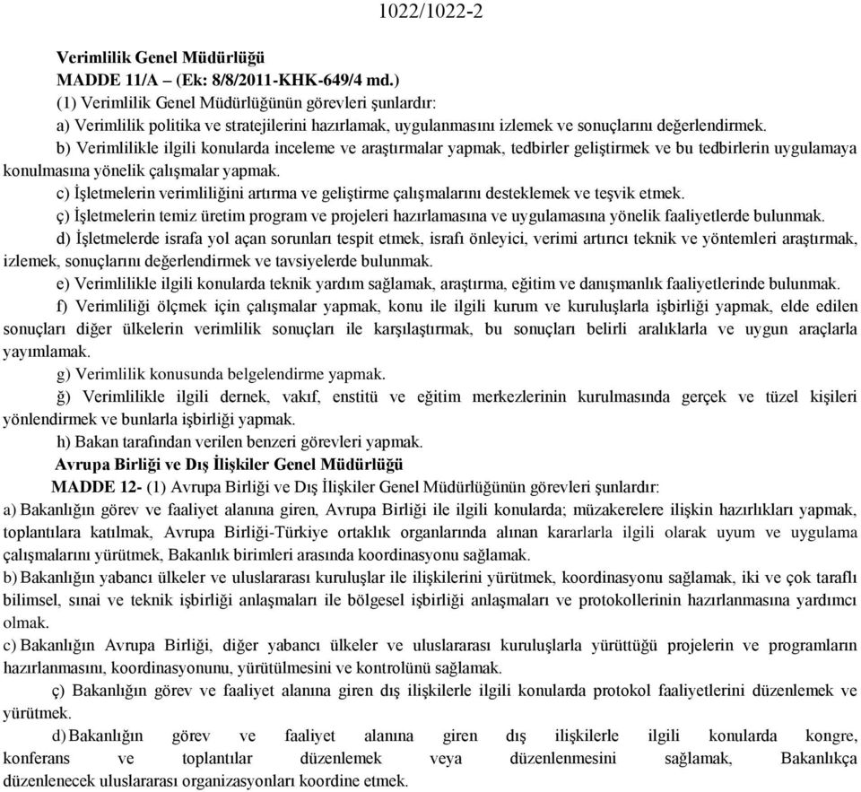 b) Verimlilikle ilgili konularda inceleme ve araştırmalar yapmak, tedbirler geliştirmek ve bu tedbirlerin uygulamaya konulmasına yönelik çalışmalar yapmak.