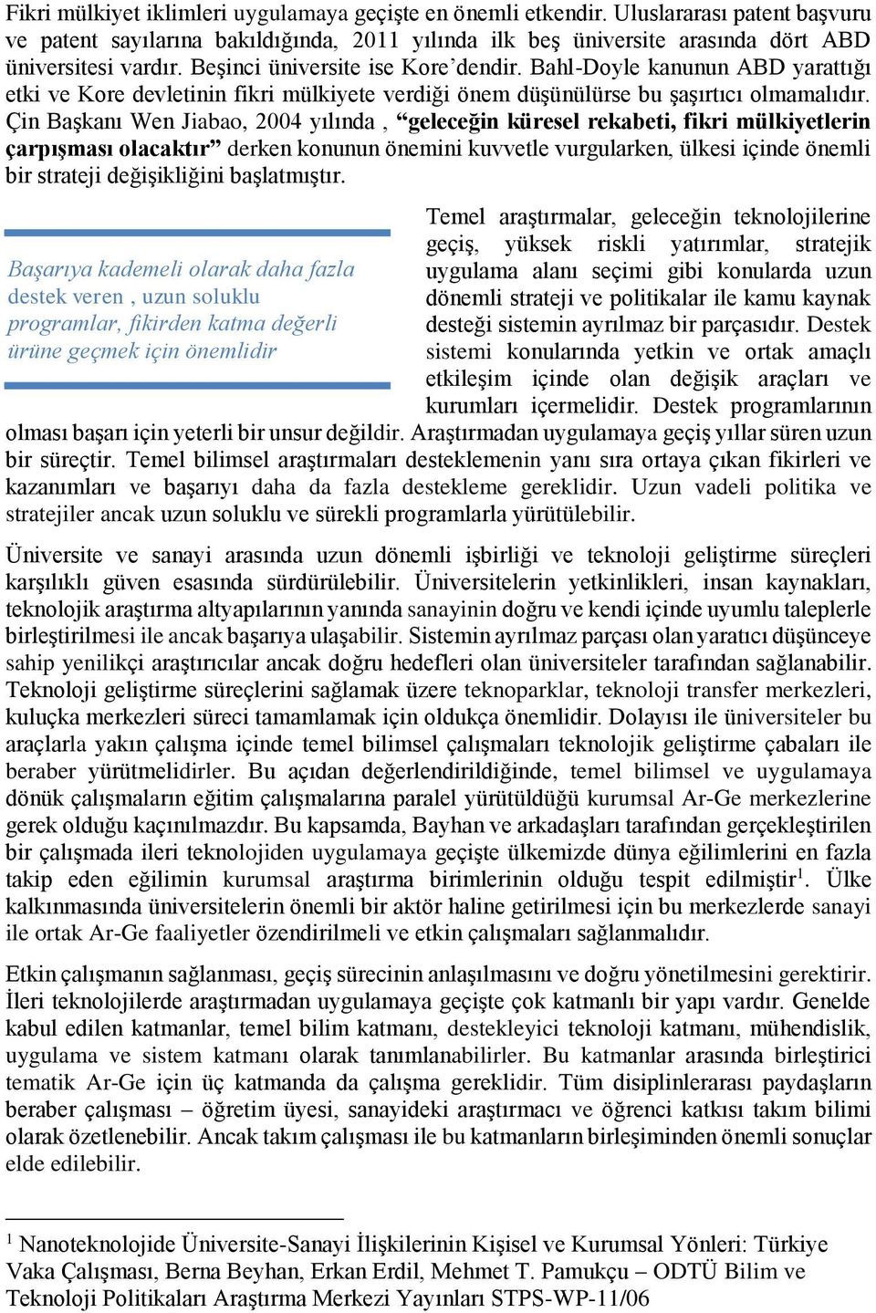 Çin Başkanı Wen Jiabao, 2004 yılında, geleceğin küresel rekabeti, fikri mülkiyetlerin çarpışması olacaktır derken konunun önemini kuvvetle vurgularken, ülkesi içinde önemli bir strateji değişikliğini