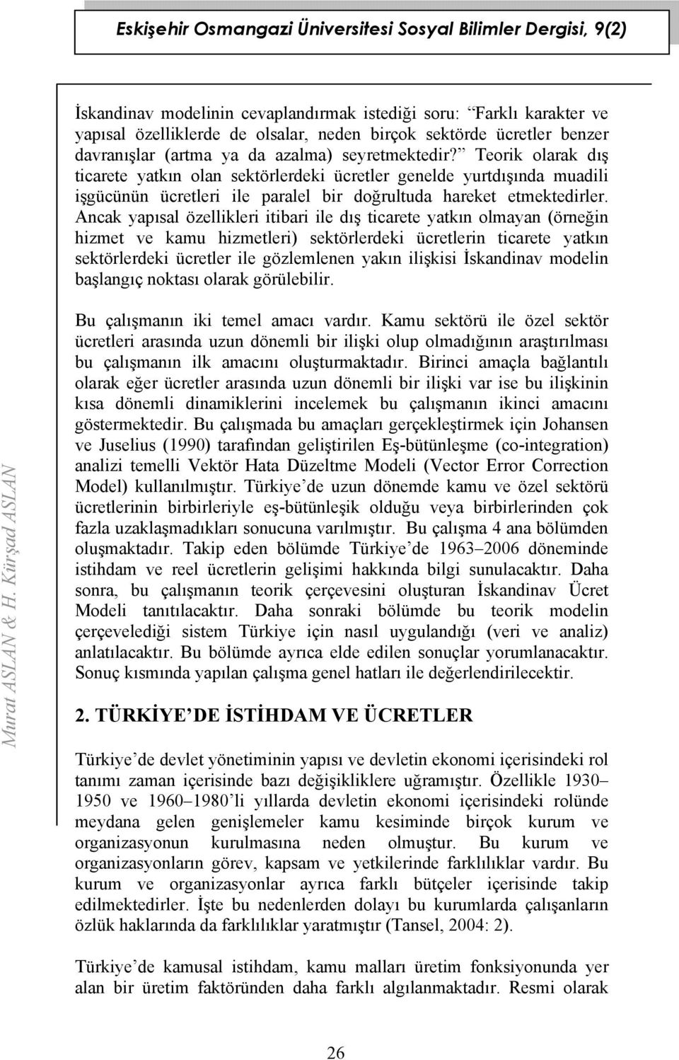 Ancak yapısal özellikleri iibari ile dış icaree yakın olmayan (örneğin hizme ve kamu hizmeleri) sekörlerdeki ücrelerin icaree yakın sekörlerdeki ücreler ile gözlemlenen yakın ilişkisi İskandinav