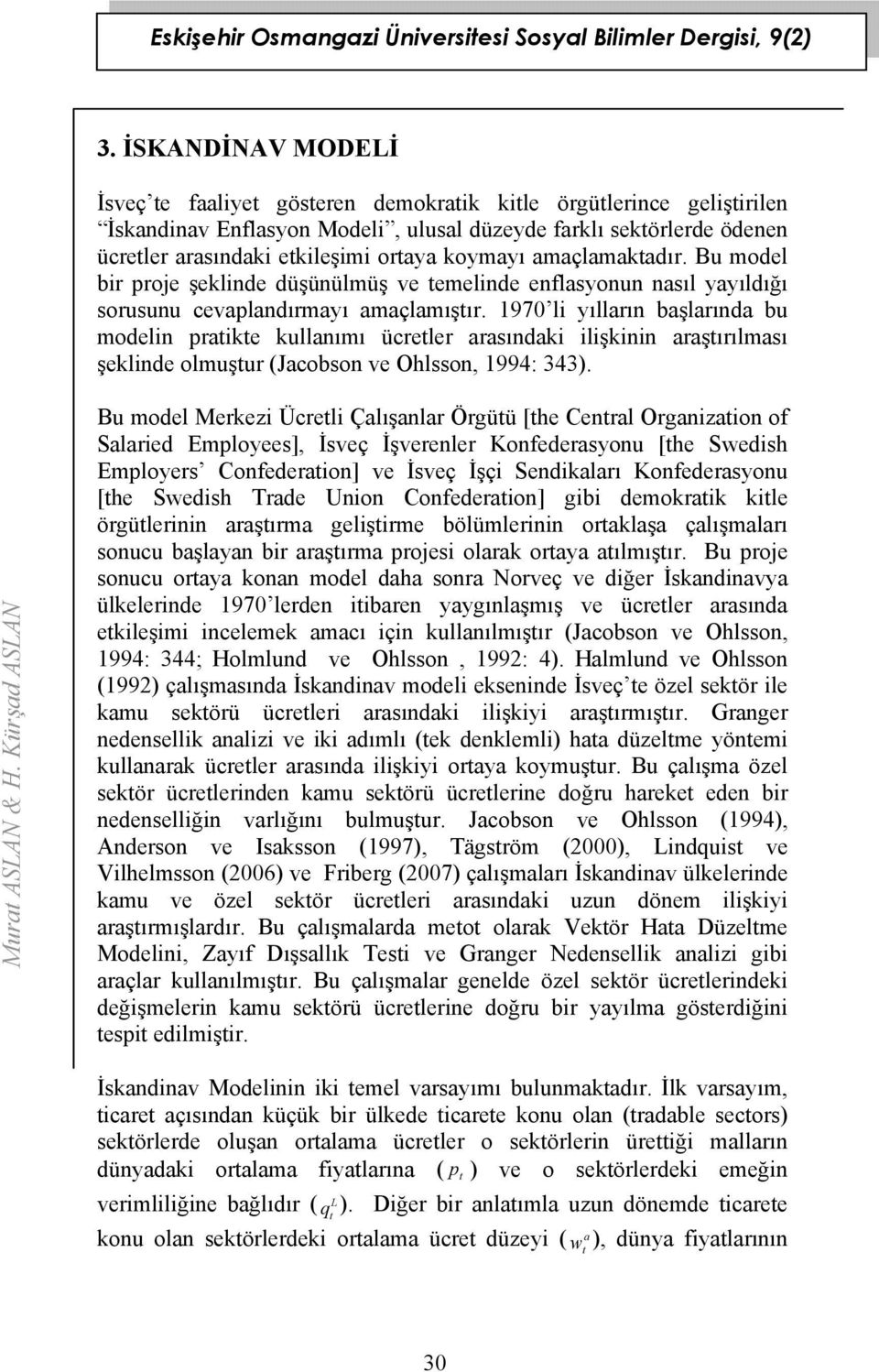 1970 li yılların başlarında bu modelin praike kullanımı ücreler arasındaki ilişkinin araşırılması şeklinde olmuşur (Jacobson ve Ohlsson, 1994: 343). Mura ASLAN & H.