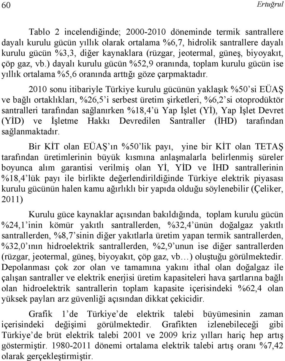 2010 sonu iibariyle Türkiye kurulu gücünün yaklaşık %50 si EÜAŞ ve bağlı oraklıkları, %26,5 i serbes üreim şirkeleri, %6,2 si ooprodükör sanralleri arafından sağlanırken %18,4 ü Yap İşle (Yİ), Yap