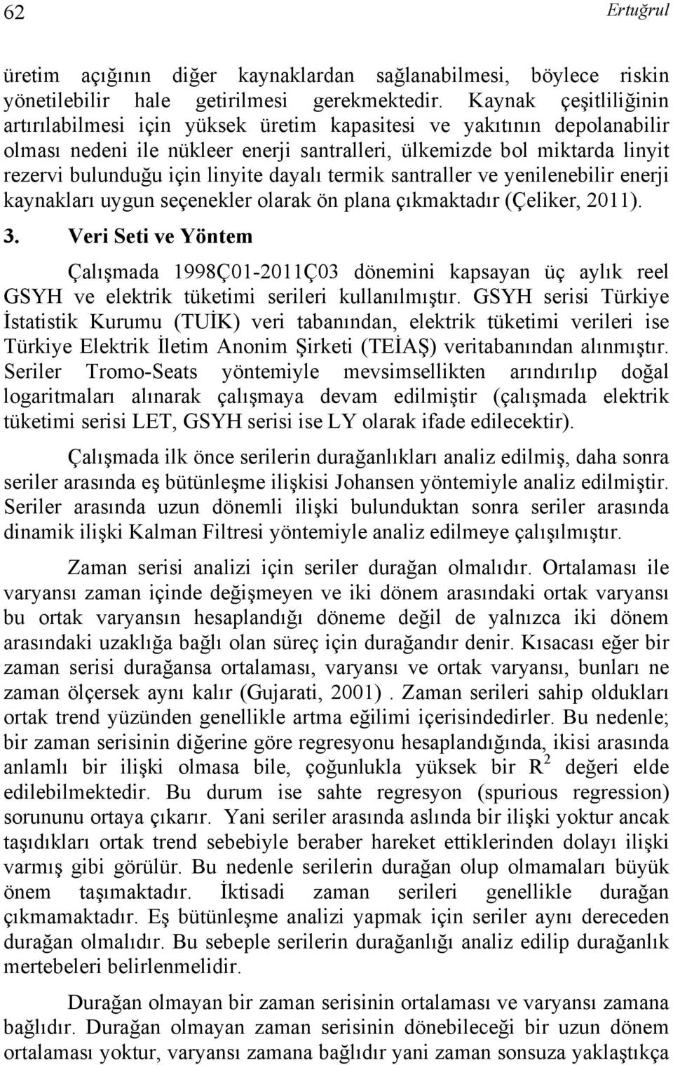 ermik sanraller ve yenilenebilir enerji kaynakları uygun seçenekler olarak ön plana çıkmakadır (Çeliker, 2011). 3.