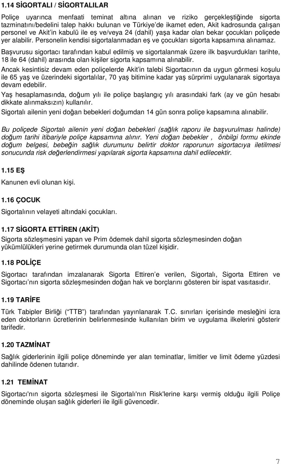 Ba vurusu sigortacı tarafından kabul edilmi ve sigortalanmak üzere ilk ba vurdukları tarihte, 18 ile 64 (dahil) arasında olan ki iler sigorta kapsamına alınabilir.