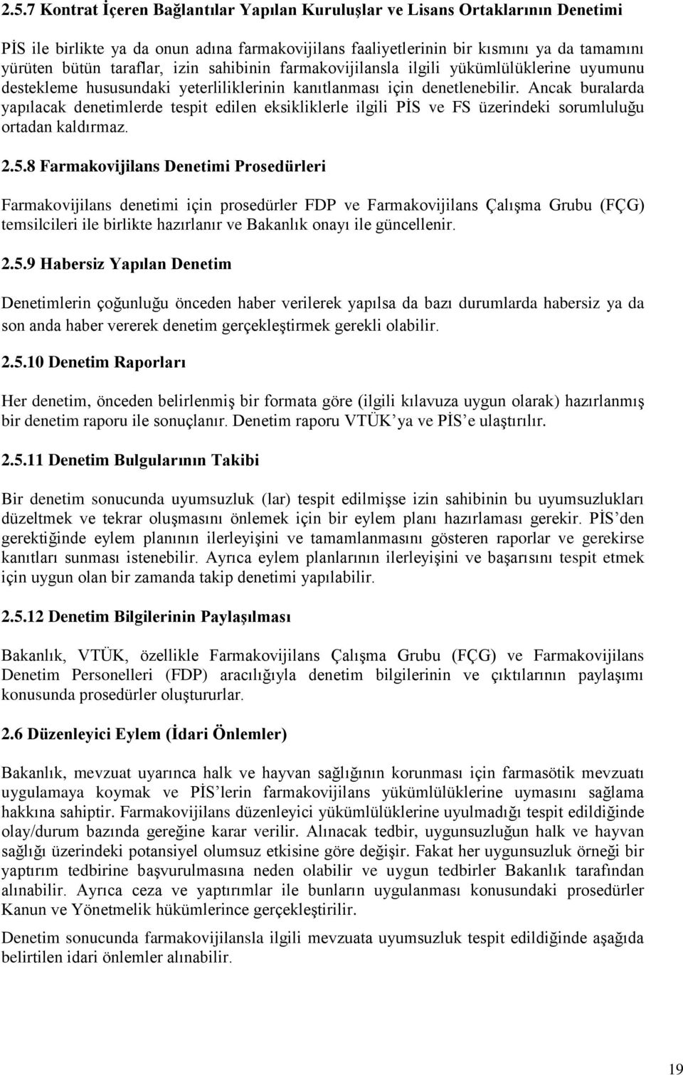 Ancak buralarda yapılacak denetimlerde tespit edilen eksikliklerle ilgili PİS ve FS üzerindeki sorumluluğu ortadan kaldırmaz. 2.5.