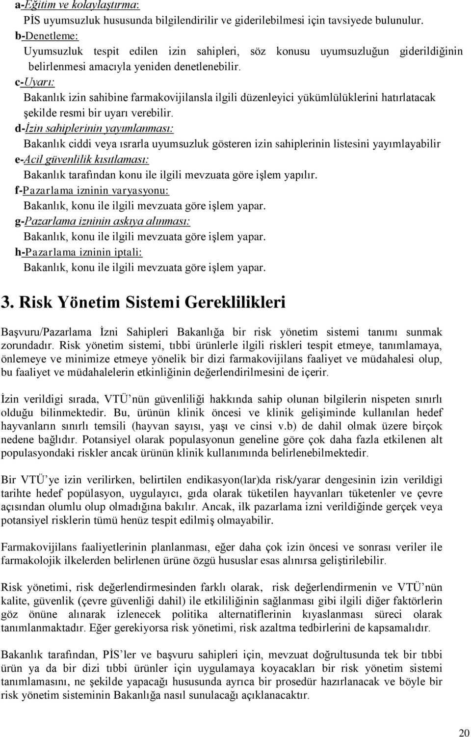 c-uyarı: Bakanlık izin sahibine farmakovijilansla ilgili düzenleyici yükümlülüklerini hatırlatacak şekilde resmi bir uyarı verebilir.