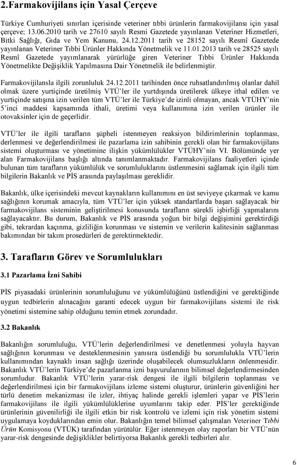 2011 tarih ve 28152 sayılı Resmî Gazetede yayınlanan Veteriner Tıbbi Ürünler Hakkında Yönetmelik ve 11.01.2013 tarih ve 28525 sayılı Resmî Gazetede yayımlanarak yürürlüğe giren Veteriner Tıbbi Ürünler Hakkında Yönetmelikte Değişiklik Yapılmasına Dair Yönetmelik ile belirlenmiştir.