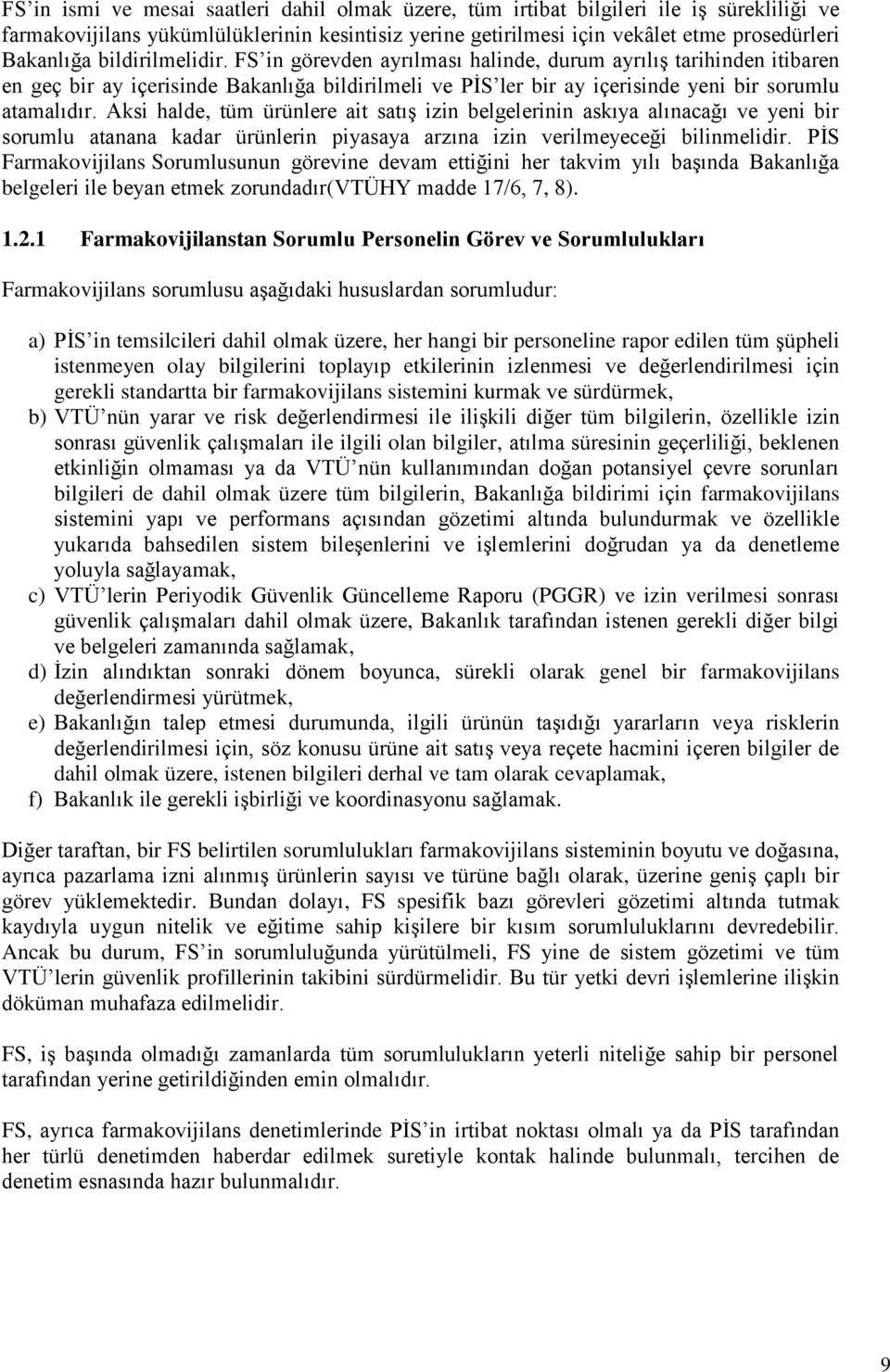 Aksi halde, tüm ürünlere ait satış izin belgelerinin askıya alınacağı ve yeni bir sorumlu atanana kadar ürünlerin piyasaya arzına izin verilmeyeceği bilinmelidir.