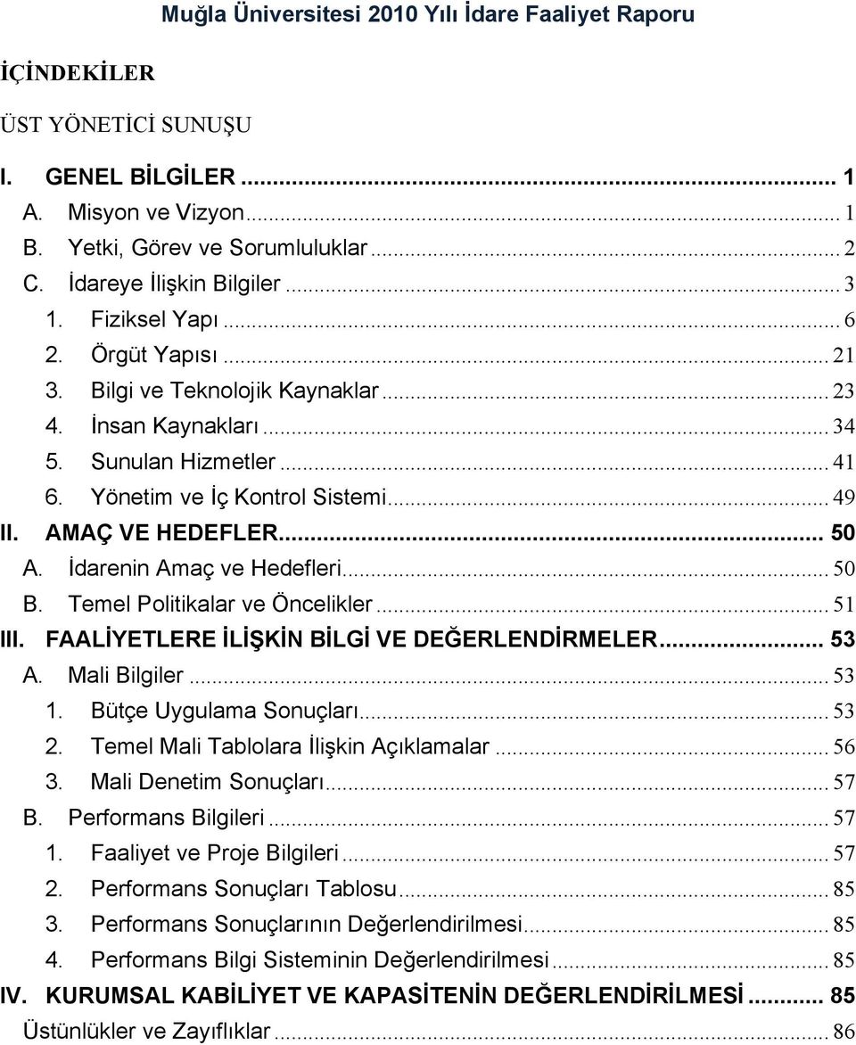 Temel Politikalar ve Öncelikler... 51 III. FAALİYETLERE İLİŞKİN BİLGİ VE DEĞERLENDİRMELER... 53 A. Mali Bilgiler... 53 1. Bütçe Uygulama Sonuçları... 53 2. Temel Mali Tablolara İlişkin Açıklamalar.