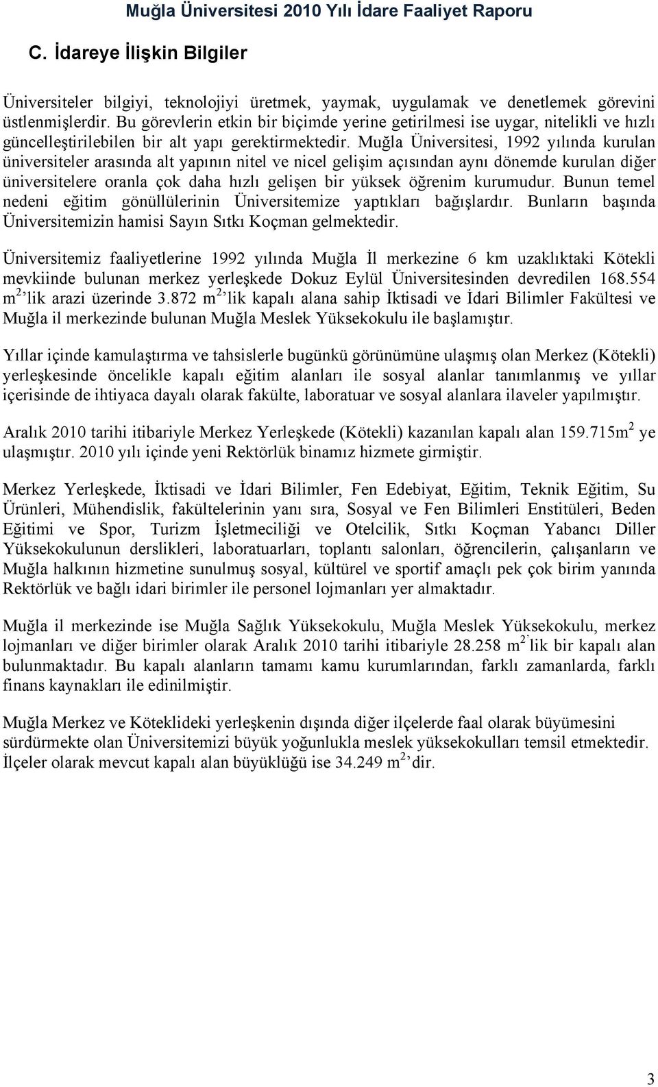 Muğla Üniversitesi, 1992 yılında kurulan üniversiteler arasında alt yapının nitel ve nicel gelişim açısından aynı dönemde kurulan diğer üniversitelere oranla çok daha hızlı gelişen bir yüksek öğrenim