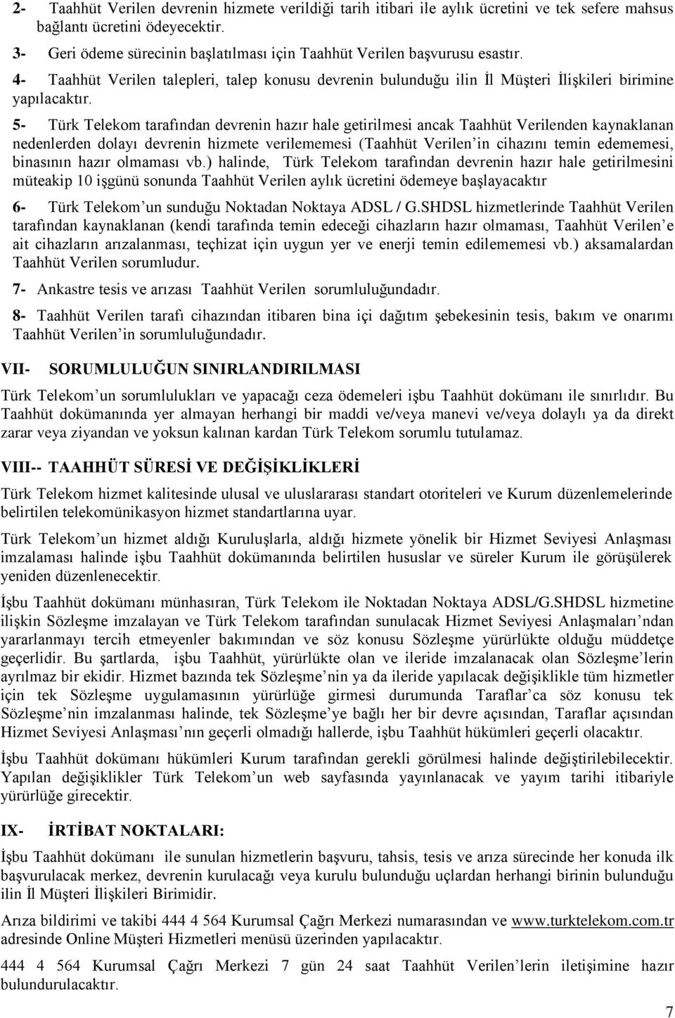 5- Türk Telekom tarafından devrenin hazır hale getirilmesi ancak Taahhüt Verilenden kaynaklanan nedenlerden dolayı devrenin hizmete verilememesi (Taahhüt Verilen in cihazını temin edememesi,