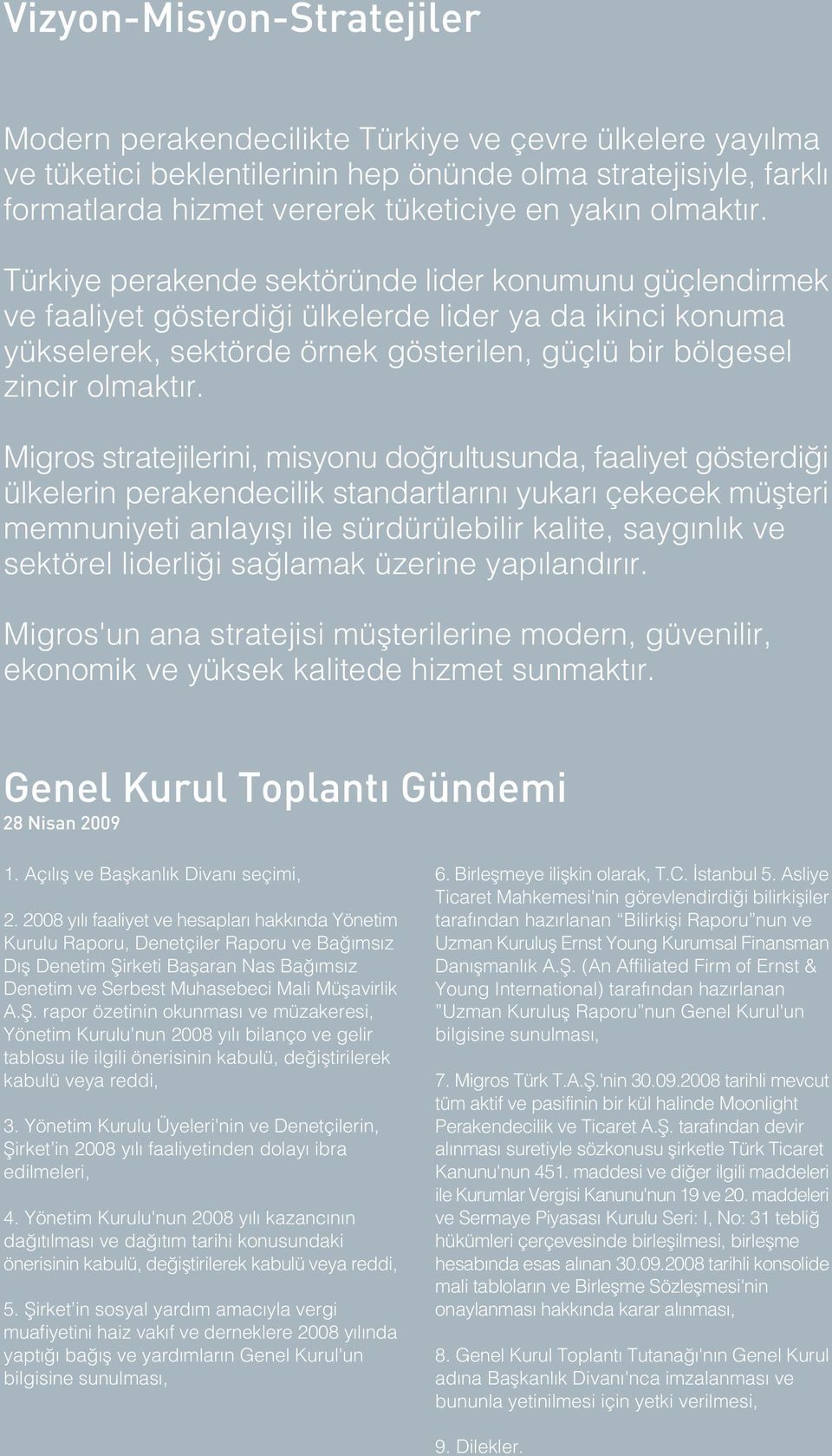 Migros stratejilerini, misyonu do rultusunda, faaliyet gösterdi i ülkelerin perakendecilik standartlar n yukar çekecek müflteri memnuniyeti anlay fl ile sürdürülebilir kalite, sayg nl k ve sektörel