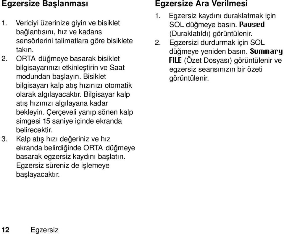 Bilgisayar kalp atış hızınızı algılayana kadar bekleyin. Çerçeveli yanıp sönen kalp simgesi 15 saniye içinde ekranda belirecektir. 3.