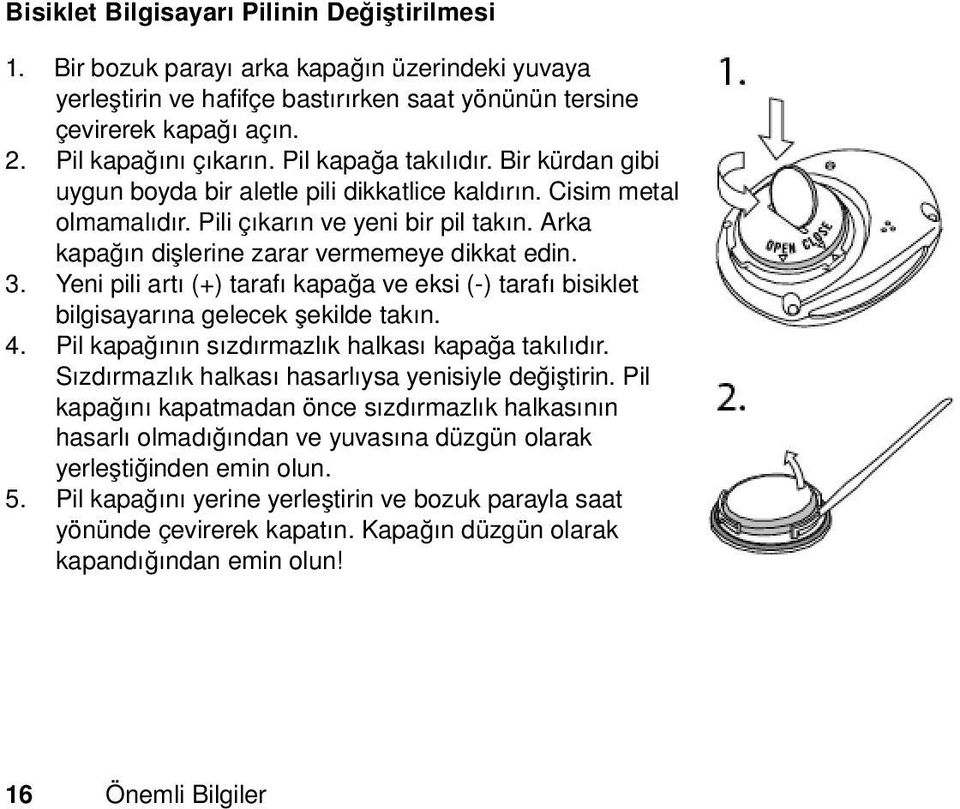 3. Yeni pili artı (+) tarafı kapağa ve eksi (-) tarafı bisiklet bilgisayarına gelecek şekilde takın. 4. Pil kapağının sızdırmazlık halkası kapağa takılıdır.