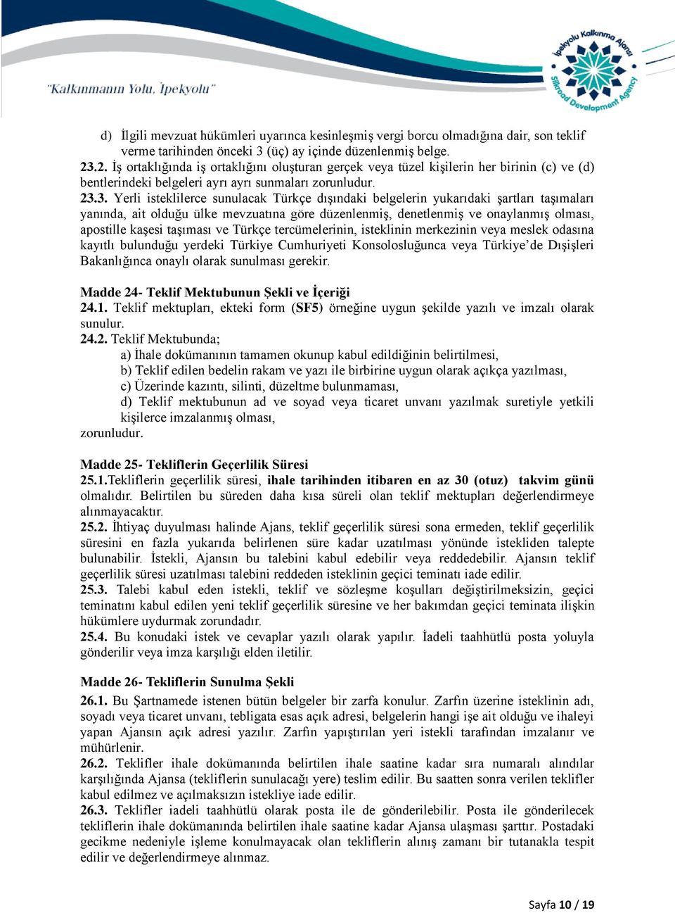 3. Yerli isteklilerce sunulacak Türkçe dışındaki belgelerin yukarıdaki şartları taşımaları yanında, ait olduğu ülke mevzuatına göre düzenlenmiş, denetlenmiş ve onaylanmış olması, apostille kaşesi