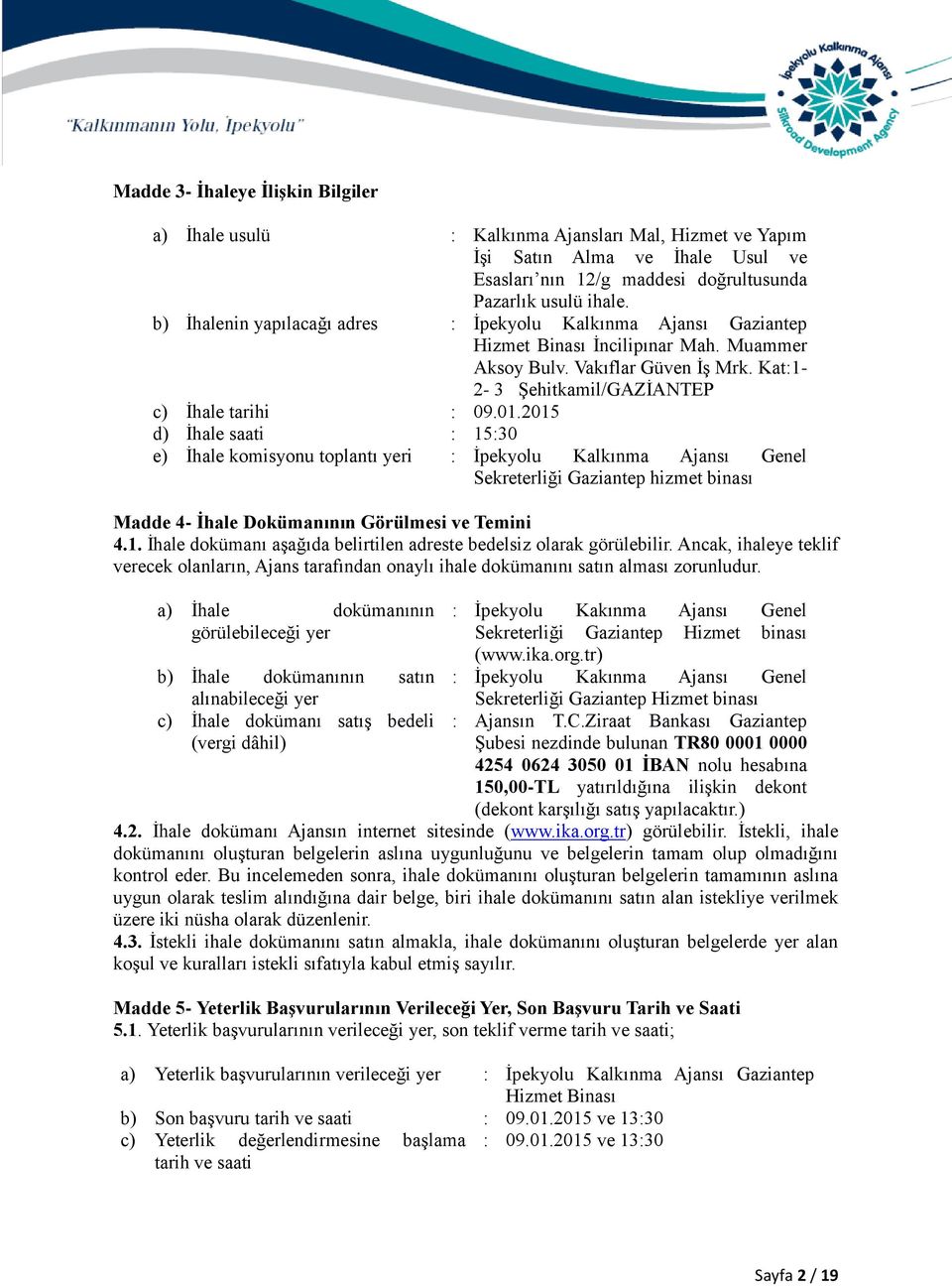 2015 d) İhale saati : 15:30 e) İhale komisyonu toplantı yeri : İpekyolu Kalkınma Ajansı Genel Sekreterliği Gaziantep hizmet binası Madde 4- İhale Dokümanının Görülmesi ve Temini 4.1. İhale dokümanı aşağıda belirtilen adreste bedelsiz olarak görülebilir.