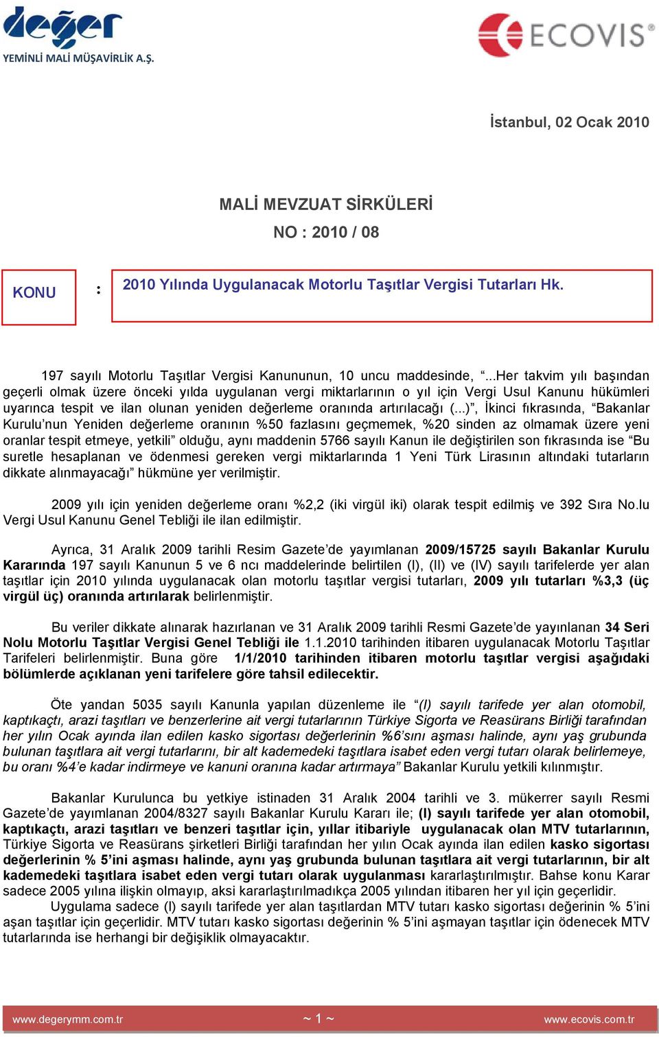 ..), İkinci fıkrasında, Bakanlar Kurulu nun Yeniden değerleme oranının %50 fazlasını geçmemek, %20 sinden az olmamak üzere yeni oranlar tespit etmeye, yetkili olduğu, aynı maddenin 5766 sayılı Kanun