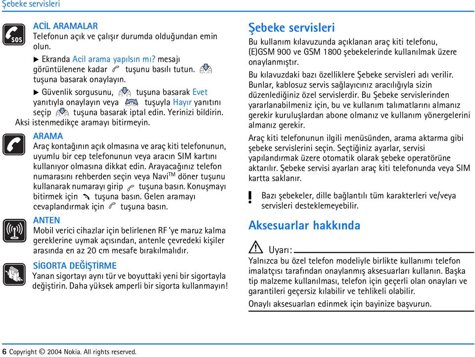 ARAMA Araç kontaðýnýn açýk olmasýna ve araç kiti telefonunun, uumlu bir cep telefonunun vea aracýn SIM kartýný kullanýor olmasýna dikkat edin.