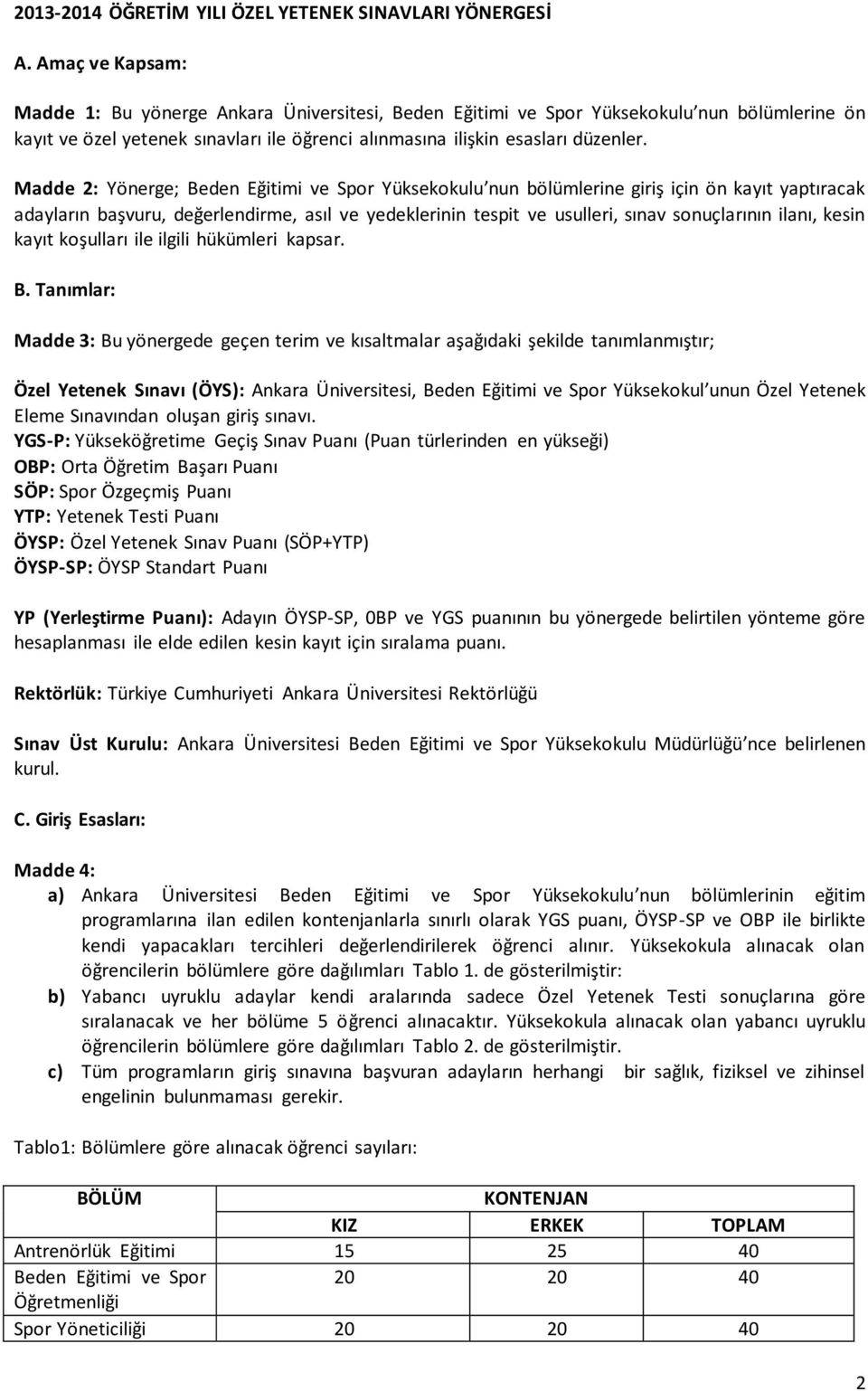 Madde 2: Yönerge; Beden Eğitimi ve Spor Yüksekokulu nun bölümlerine giriş için ön kayıt yaptıracak adayların başvuru, değerlendirme, asıl ve yedeklerinin tespit ve usulleri, sınav sonuçlarının ilanı,