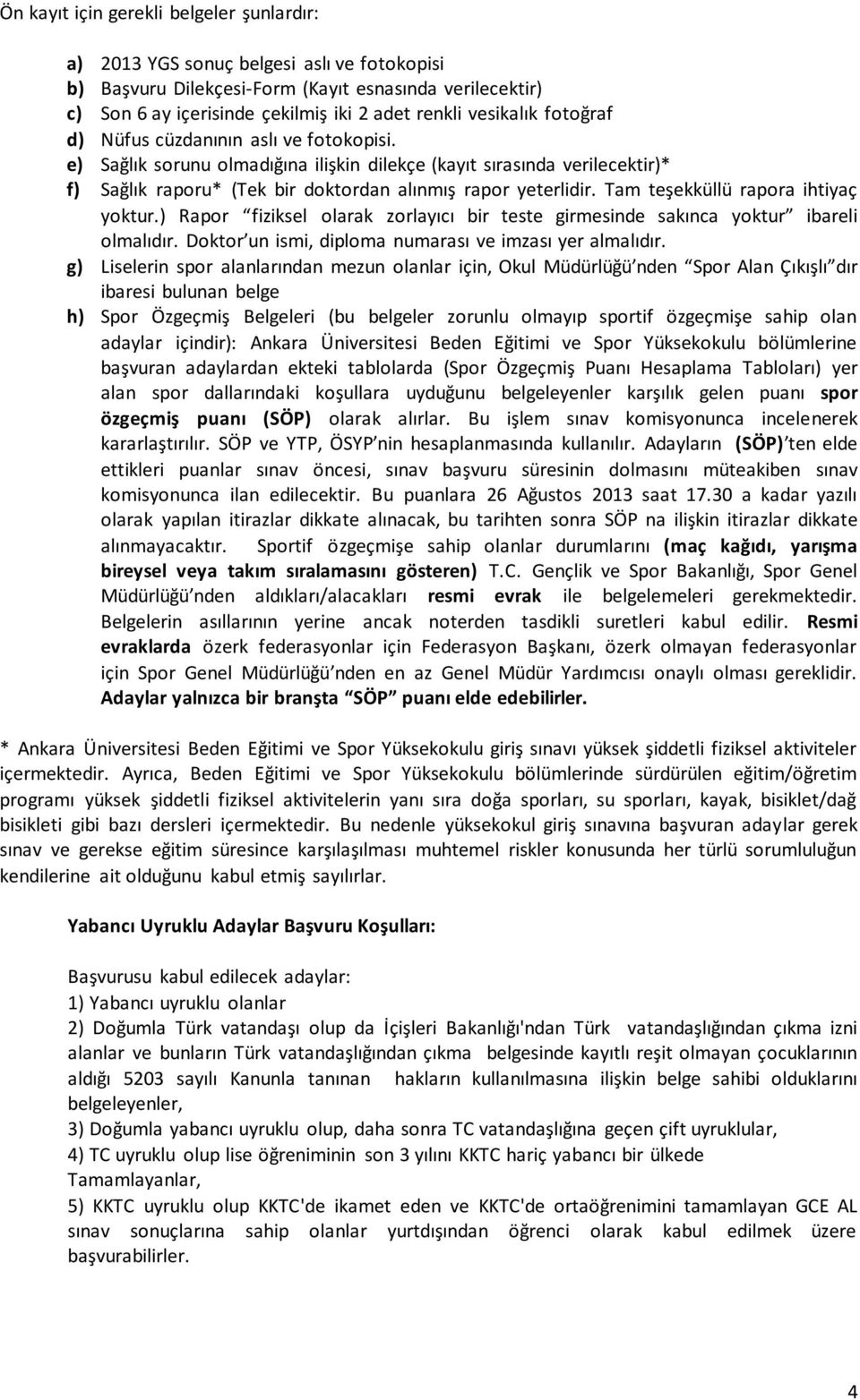 Tam teşekküllü rapora ihtiyaç yoktur.) Rapor fiziksel olarak zorlayıcı bir teste girmesinde sakınca yoktur ibareli olmalıdır. Doktor un ismi, diploma numarası ve imzası yer almalıdır.