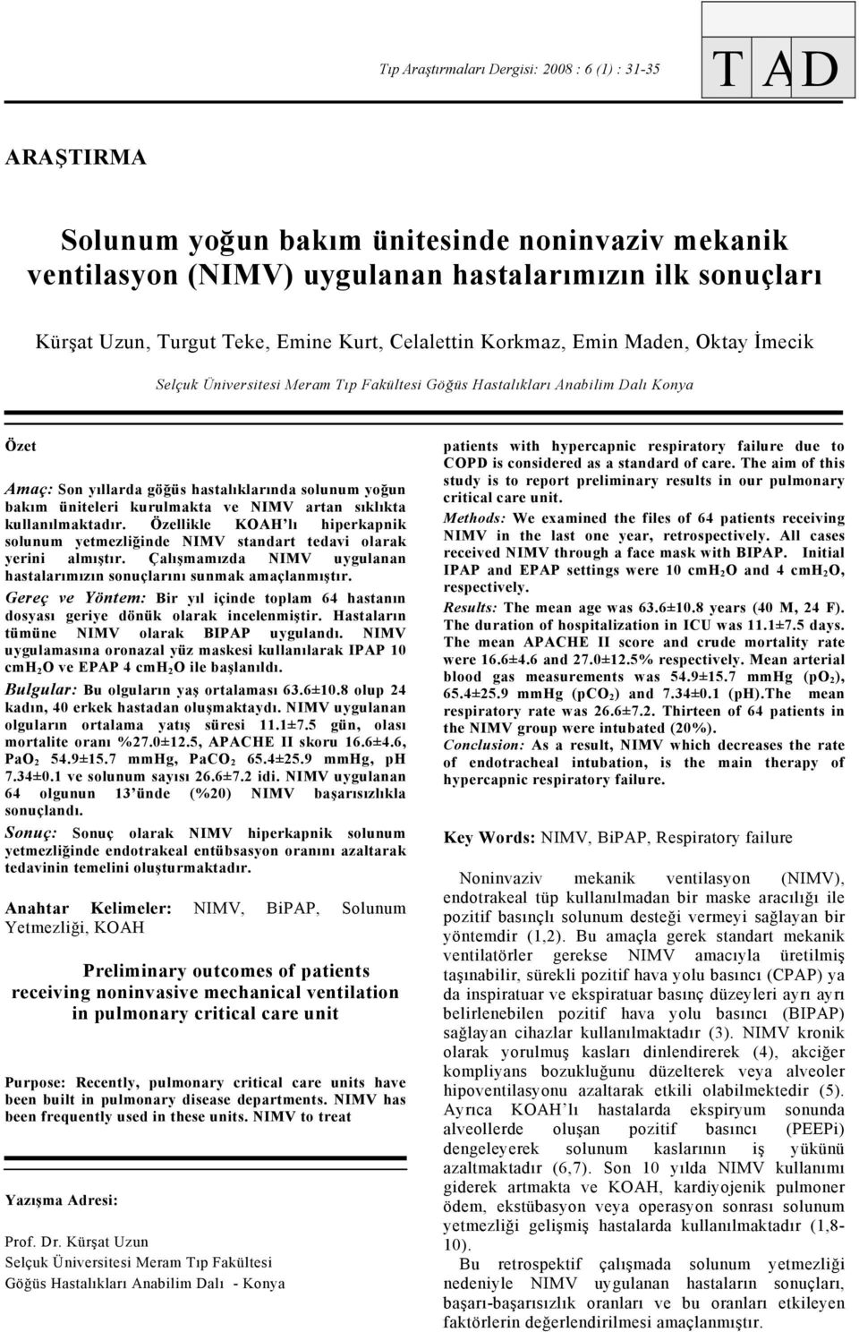 bakım üniteleri kurulmakta ve NIMV artan sıklıkta kullanılmaktadır. Özellikle KOAH lı hiperkapnik solunum yetmezliğinde NIMV standart tedavi olarak yerini almıştır.