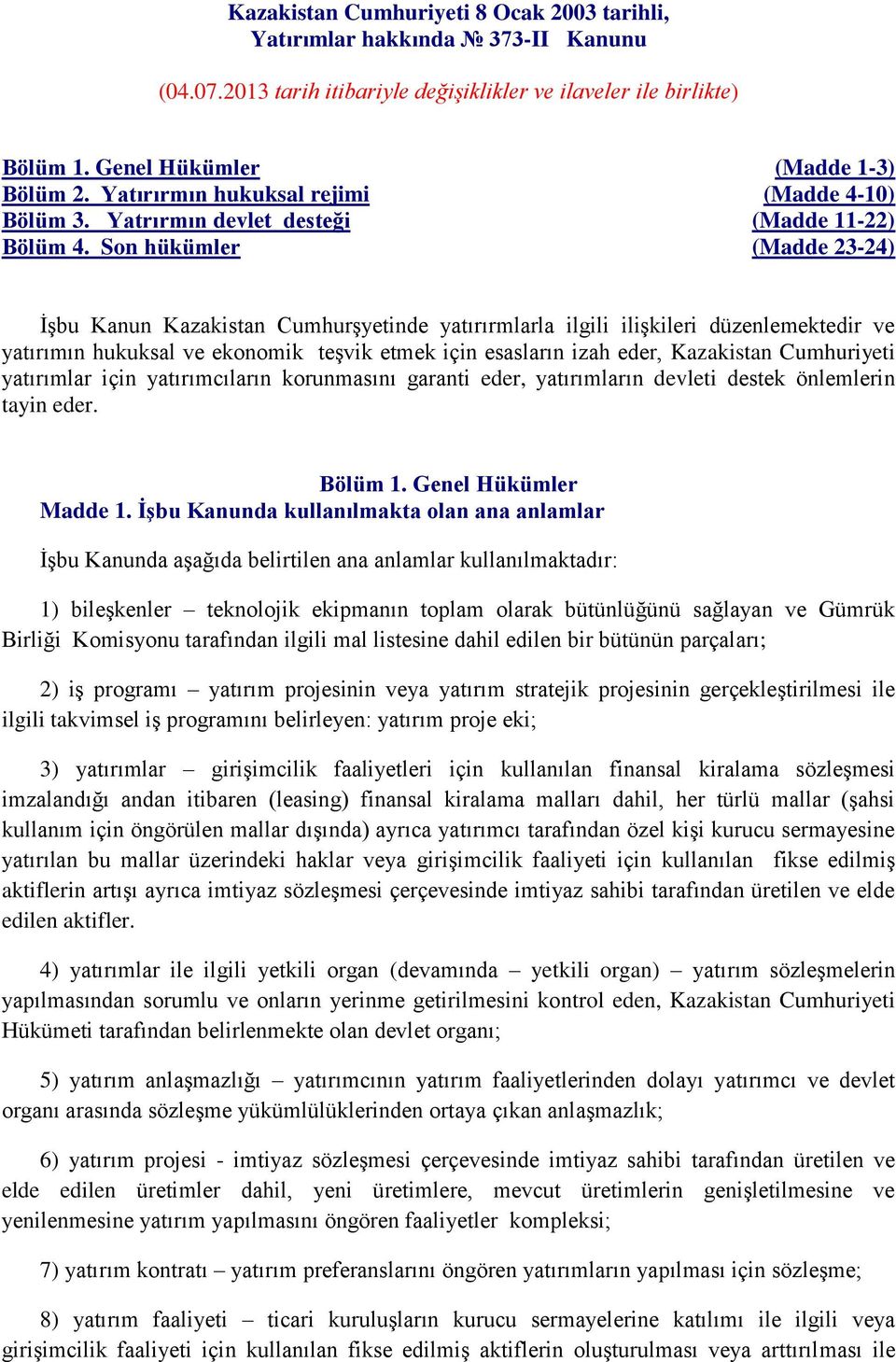 Son hükümler (Madde 1-3) (Madde 4-10) (Madde 11-22) (Madde 23-24) İşbu Kanun Kazakistan Cumhurşyetinde yatırırmlarla ilgili ilişkileri düzenlemektedir ve yatırımın hukuksal ve ekonomik teşvik etmek