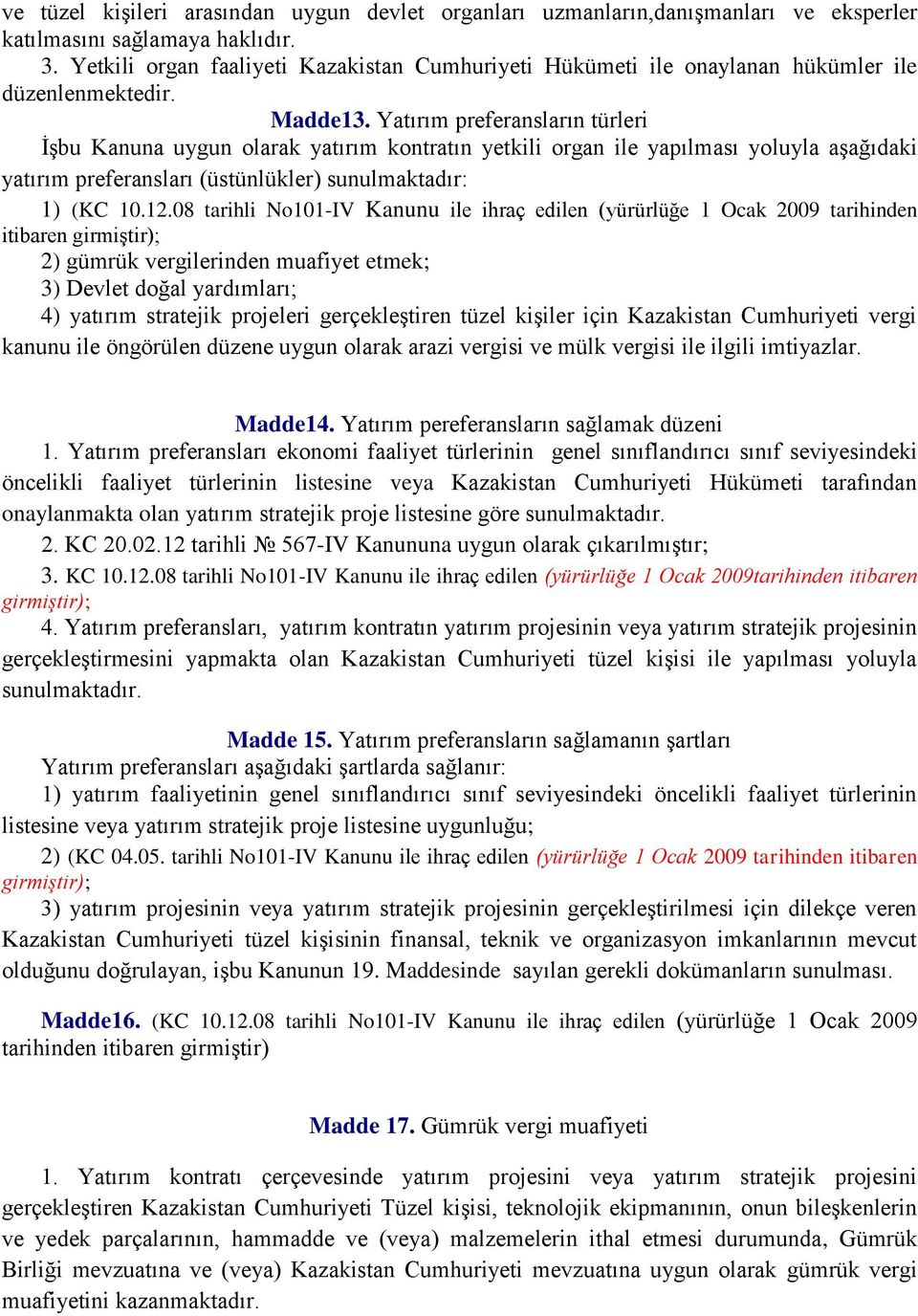 Yatırım preferansların türleri İşbu Kanuna uygun olarak yatırım kontratın yetkili organ ile yapılması yoluyla aşağıdaki yatırım preferansları (üstünlükler) sunulmaktadır: 1) (KC 10.12.